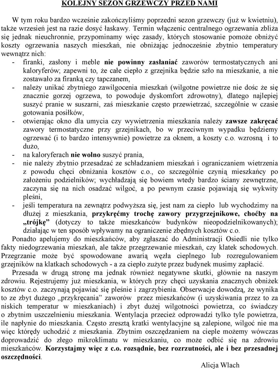 zbytnio temperatury wewnątrz nich: - firanki, zasłony i meble nie powinny zasłaniać zaworów termostatycznych ani kaloryferów; zapewni to, że całe ciepło z grzejnika będzie szło na mieszkanie, a nie