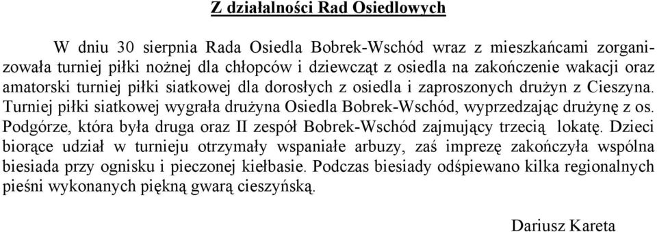 Turniej piłki siatkowej wygrała drużyna Osiedla Bobrek-Wschód, wyprzedzając drużynę z os. Podgórze, która była druga oraz II zespół Bobrek-Wschód zajmujący trzecią lokatę.