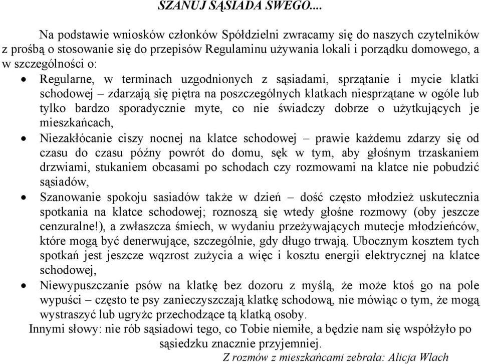 Regularne, w terminach uzgodnionych z sąsiadami, sprzątanie i mycie klatki schodowej zdarzają się piętra na poszczególnych klatkach niesprzątane w ogóle lub tylko bardzo sporadycznie myte, co nie