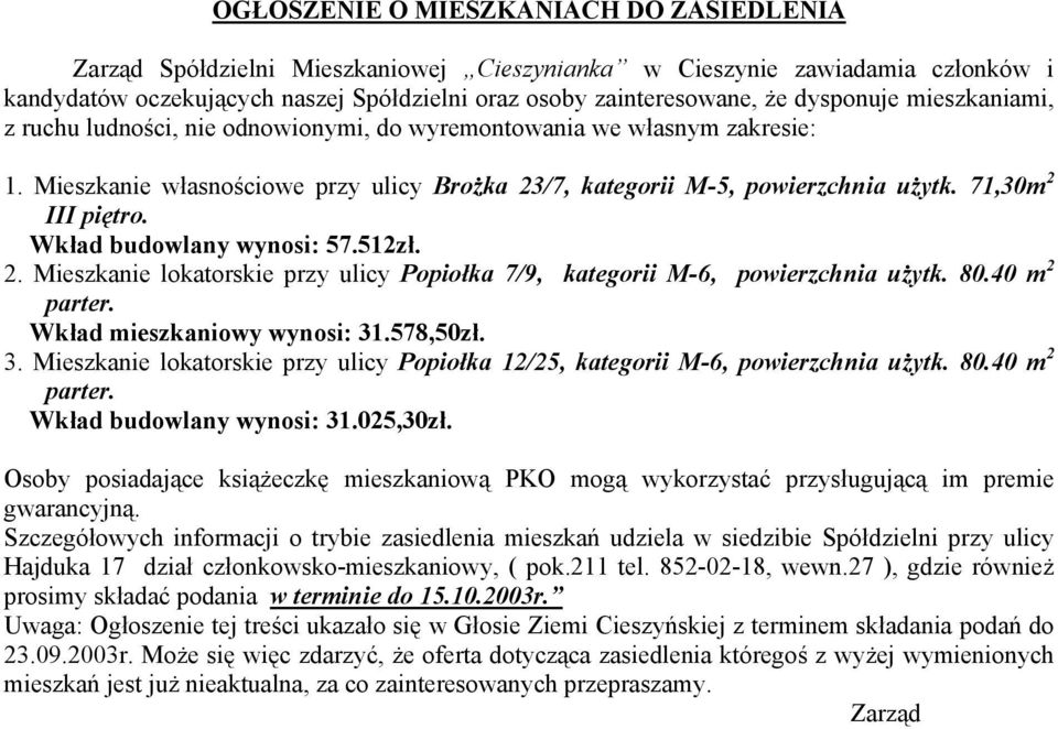 71,30m 2 III piętro. Wkład budowlany wynosi: 57.512zł. 2. Mieszkanie lokatorskie przy ulicy Popiołka 7/9, kategorii M-6, powierzchnia użytk. 80.40 m 2 parter. Wkład mieszkaniowy wynosi: 31.578,50zł.