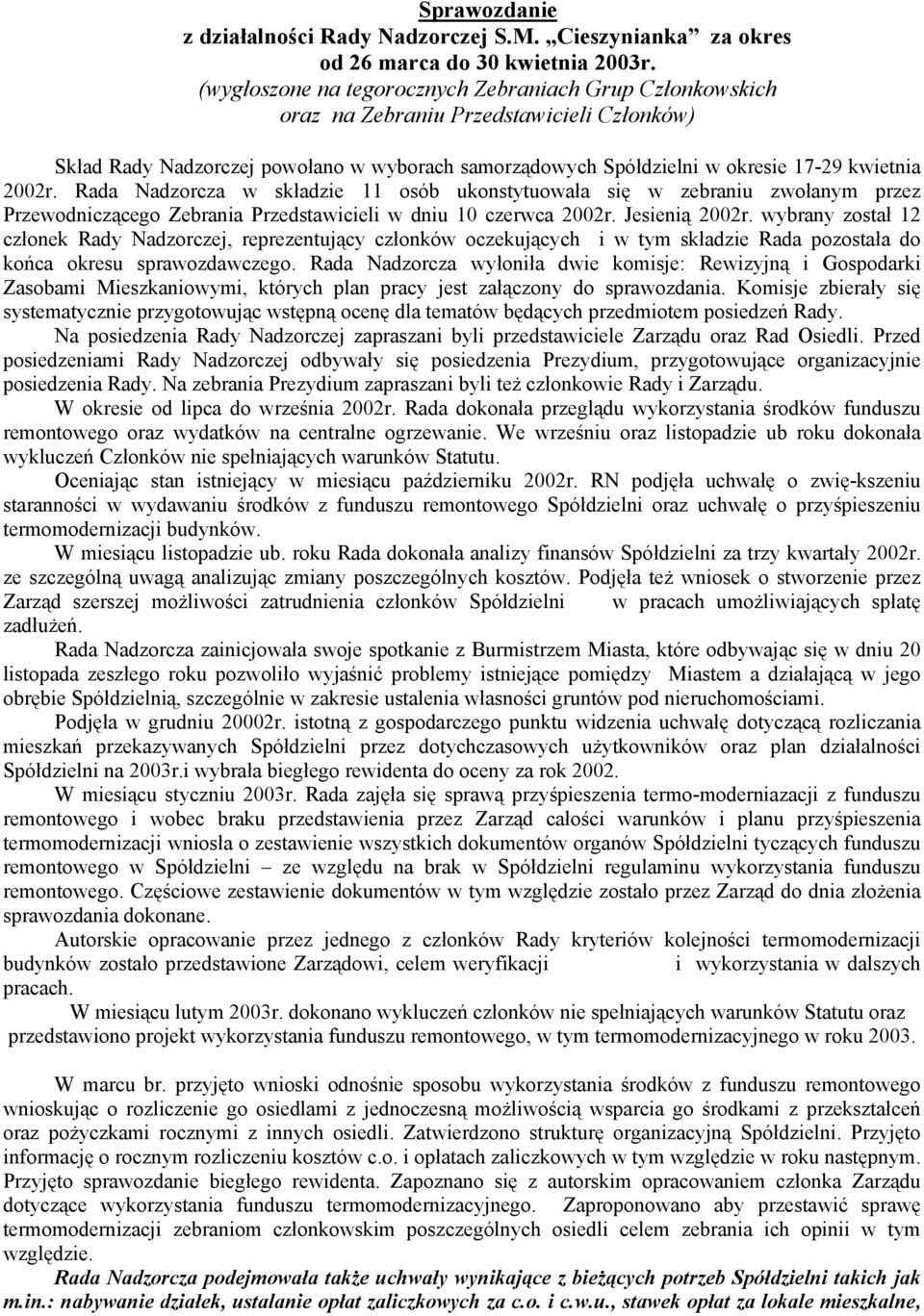 Rada Nadzorcza w składzie 11 osób ukonstytuowała się w zebraniu zwołanym przez Przewodniczącego Zebrania Przedstawicieli w dniu 10 czerwca 2002r. Jesienią 2002r.