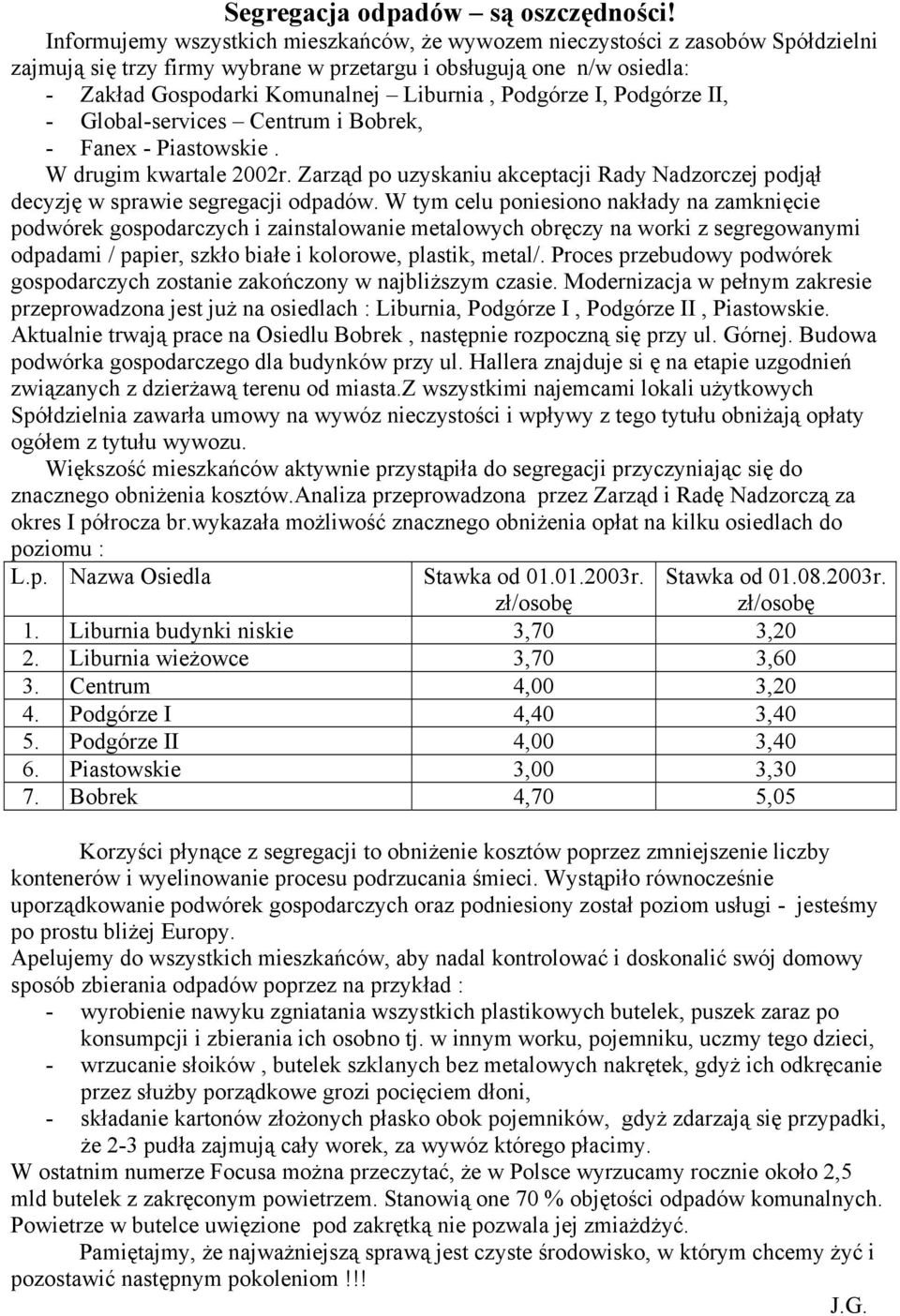 Podgórze I, Podgórze II, - Global-services Centrum i Bobrek, - Fanex - Piastowskie. W drugim kwartale 2002r. Zarząd po uzyskaniu akceptacji Rady Nadzorczej podjął decyzję w sprawie segregacji odpadów.