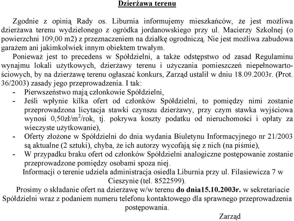 Ponieważ jest to precedens w Spółdzielni, a także odstępstwo od zasad Regulaminu wynajmu lokali użytkowych, dzierżawy terenu i użyczania pomieszczeń niepełnowartościowych, by na dzierżawę terenu