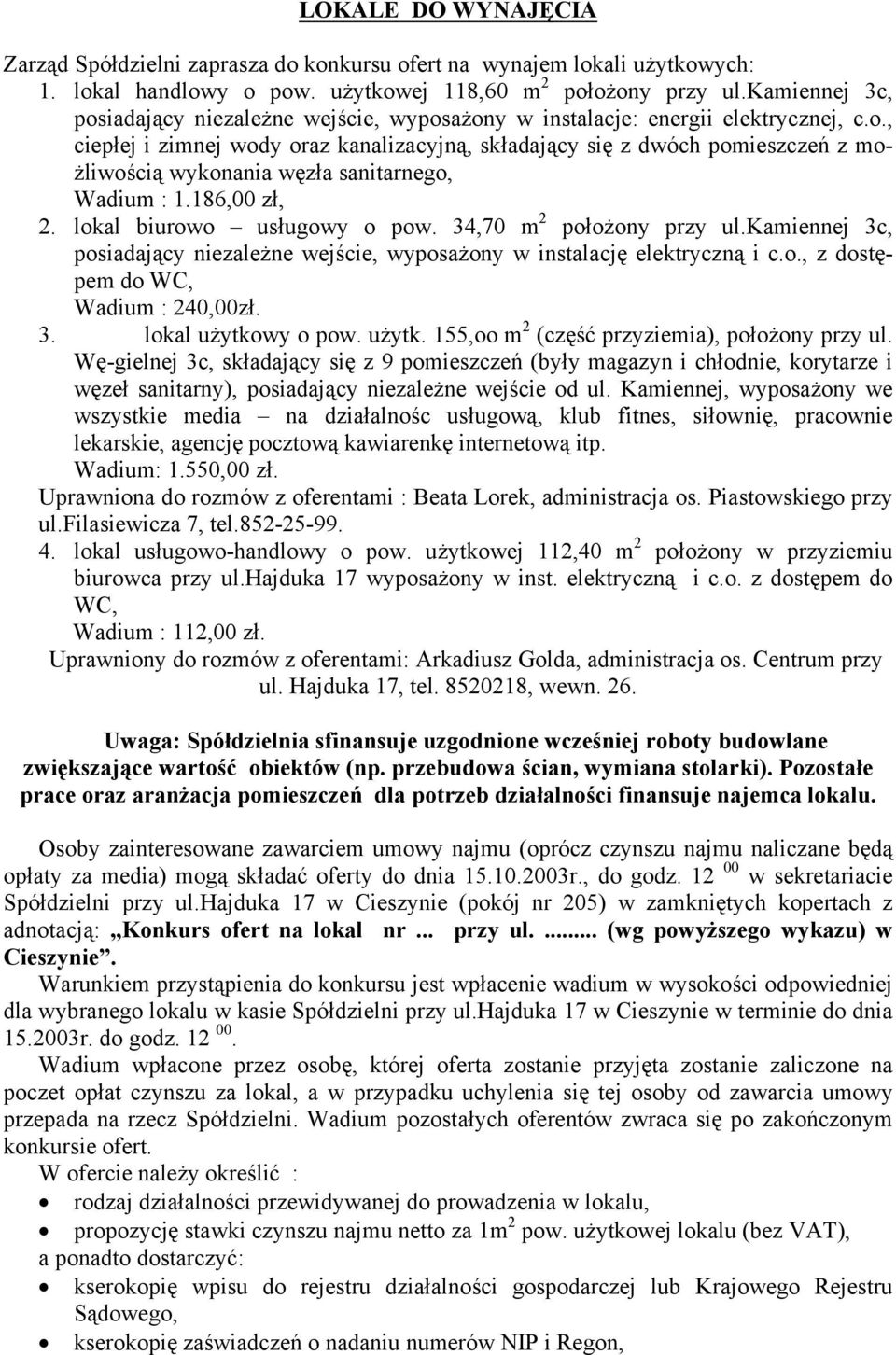 186,00 zł, 2. lokal biurowo usługowy o pow. 34,70 m 2 położony przy ul.kamiennej 3c, posiadający niezależne wejście, wyposażony w instalację elektryczną i c.o., z dostępem do WC, Wadium : 240,00zł. 3. lokal użytkowy o pow.