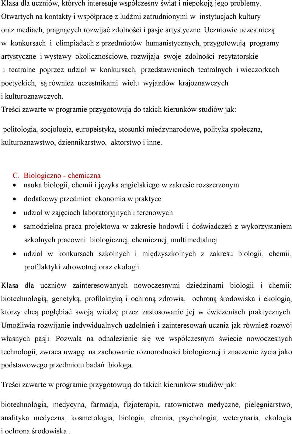 Uczniowie uczestniczą w konkursach i olimpiadach z przedmiotów humanistycznych, przygotowują programy artystyczne i wystawy okolicznościowe, rozwijają swoje zdolności recytatorskie i teatralne