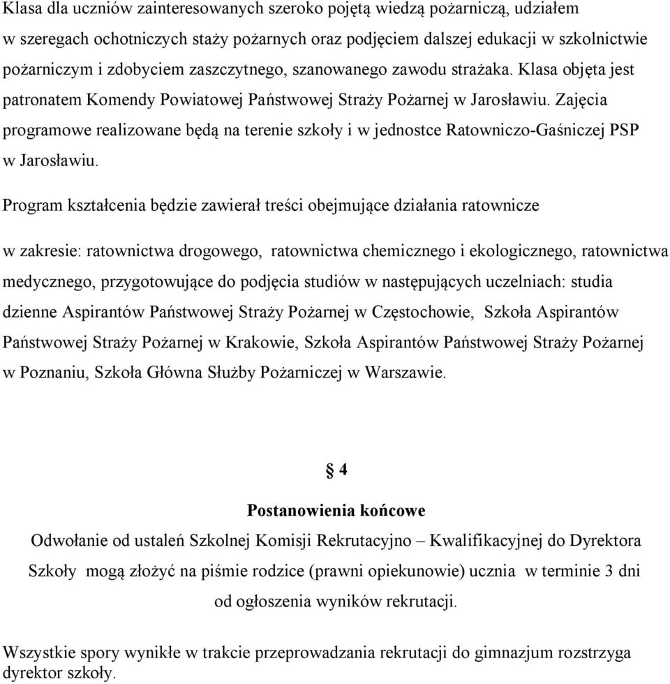 Zajęcia programowe realizowane będą na terenie szkoły i w jednostce Ratowniczo-Gaśniczej PSP w Jarosławiu.