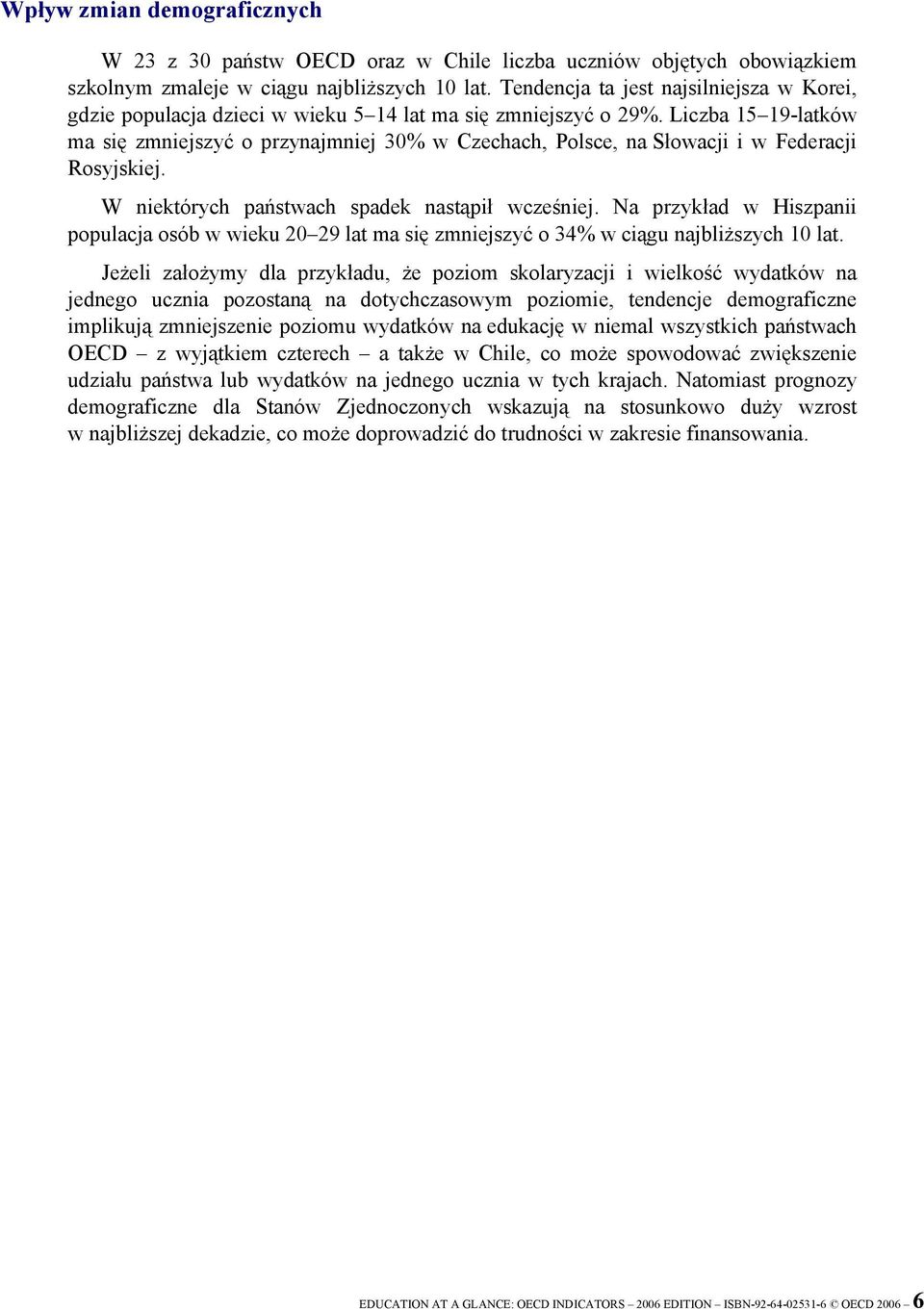 Liczba 15 19-latków ma się zmniejszyć o przynajmniej 30% w Czechach, Polsce, na Słowacji i w Federacji Rosyjskiej. W niektórych państwach spadek nastąpił wcześniej.