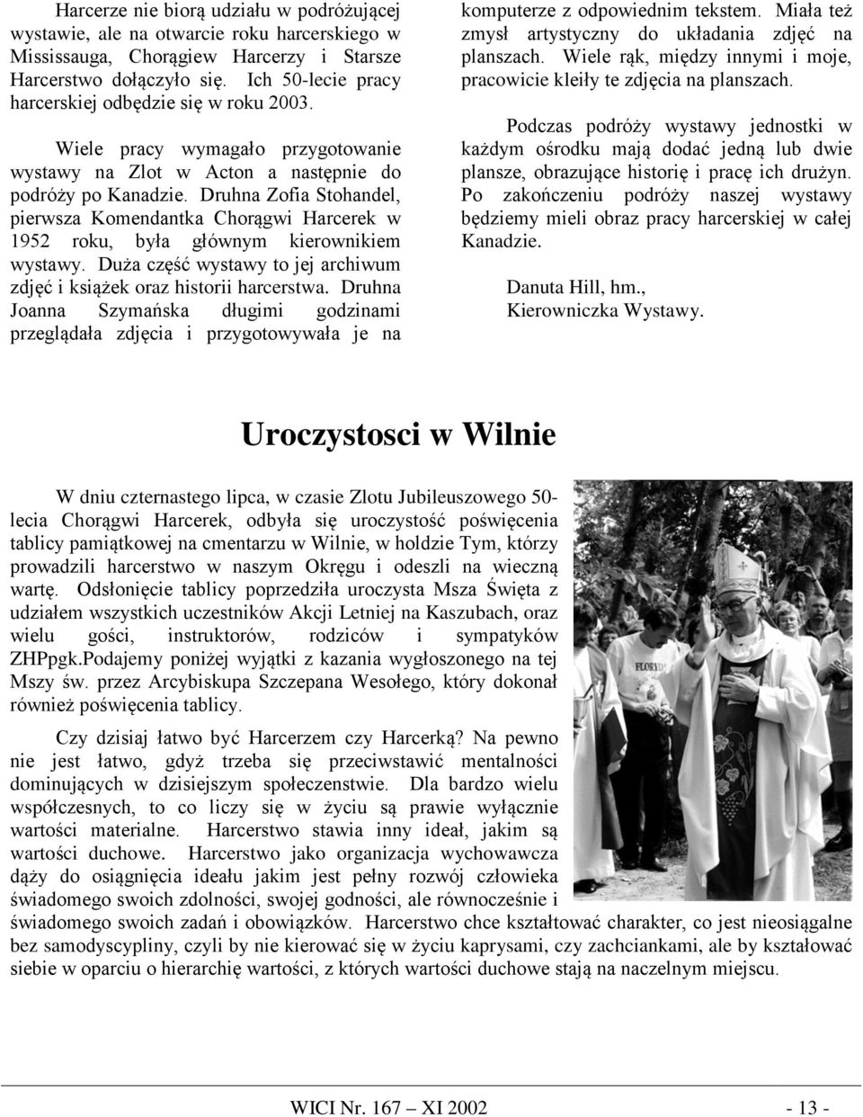 Druhna Zofia Stohandel, pierwsza Komendantka Chorągwi Harcerek w 1952 roku, była głównym kierownikiem wystawy. Duża część wystawy to jej archiwum zdjęć i książek oraz historii harcerstwa.