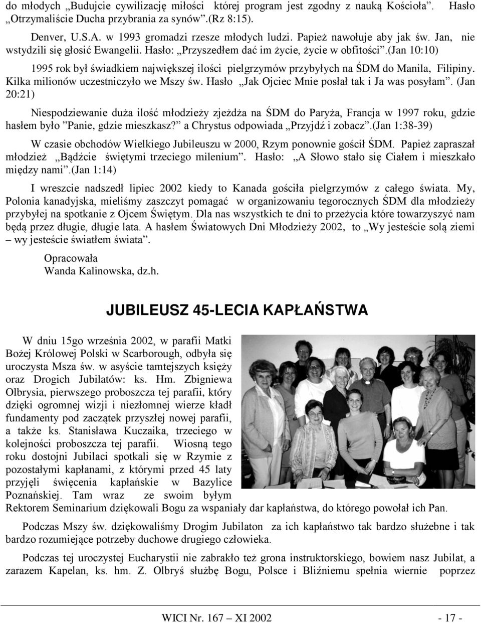 (jan 10:10) 1995 rok był świadkiem największej ilości pielgrzymów przybyłych na ŚDM do Manila, Filipiny. Kilka milionów uczestniczyło we Mszy św. Hasło Jak Ojciec Mnie posłał tak i Ja was posyłam.