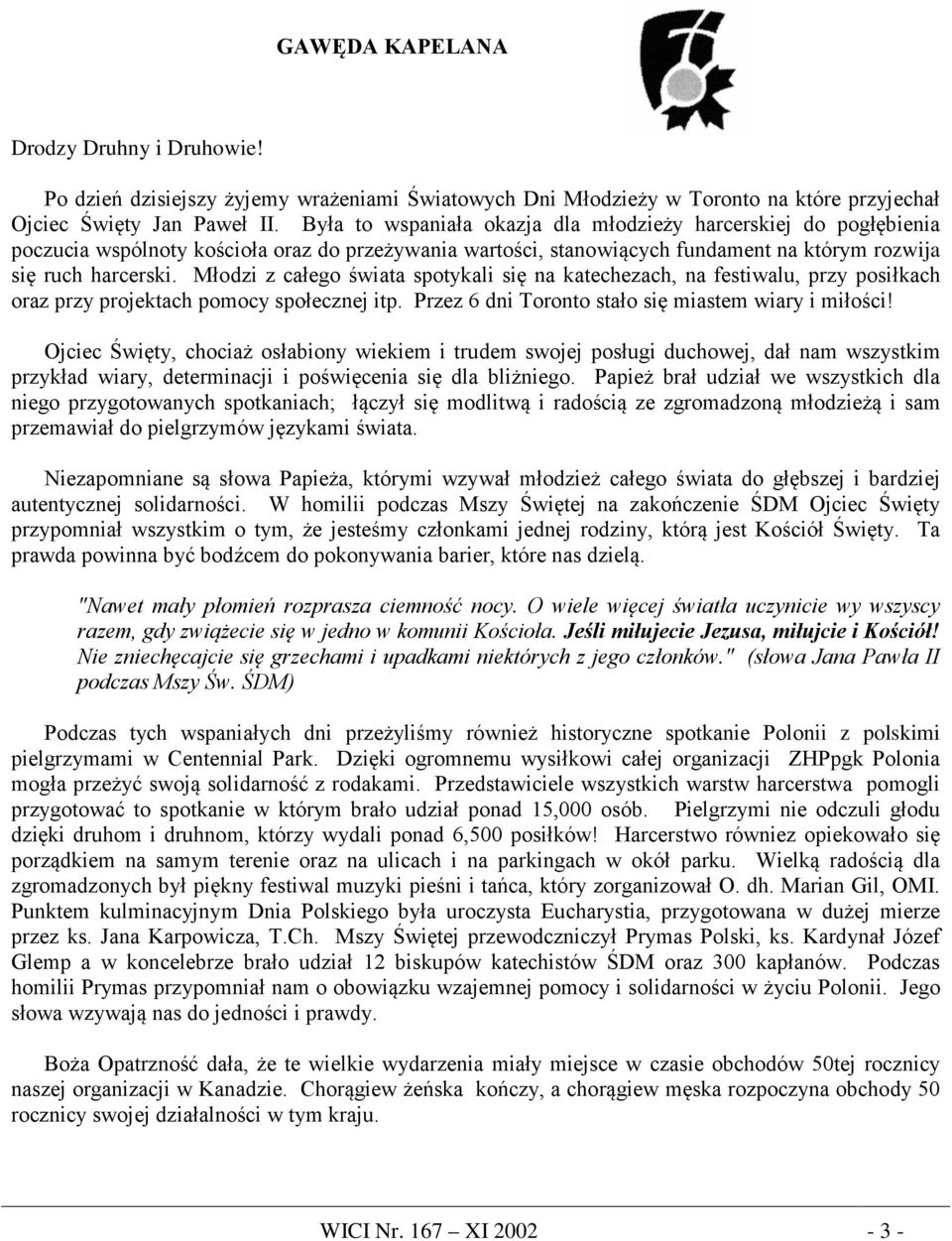 Młodzi z całego świata spotykali się na katechezach, na festiwalu, przy posiłkach oraz przy projektach pomocy społecznej itp. Przez 6 dni Toronto stało się miastem wiary i miłości!