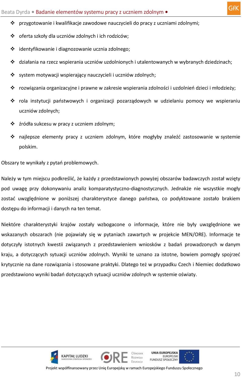 zdolności i uzdolnień dzieci i młodzieży; rola instytucji państwowych i organizacji pozarządowych w udzielaniu pomocy we wspieraniu uczniów zdolnych; źródła sukcesu w pracy z uczniem zdolnym;