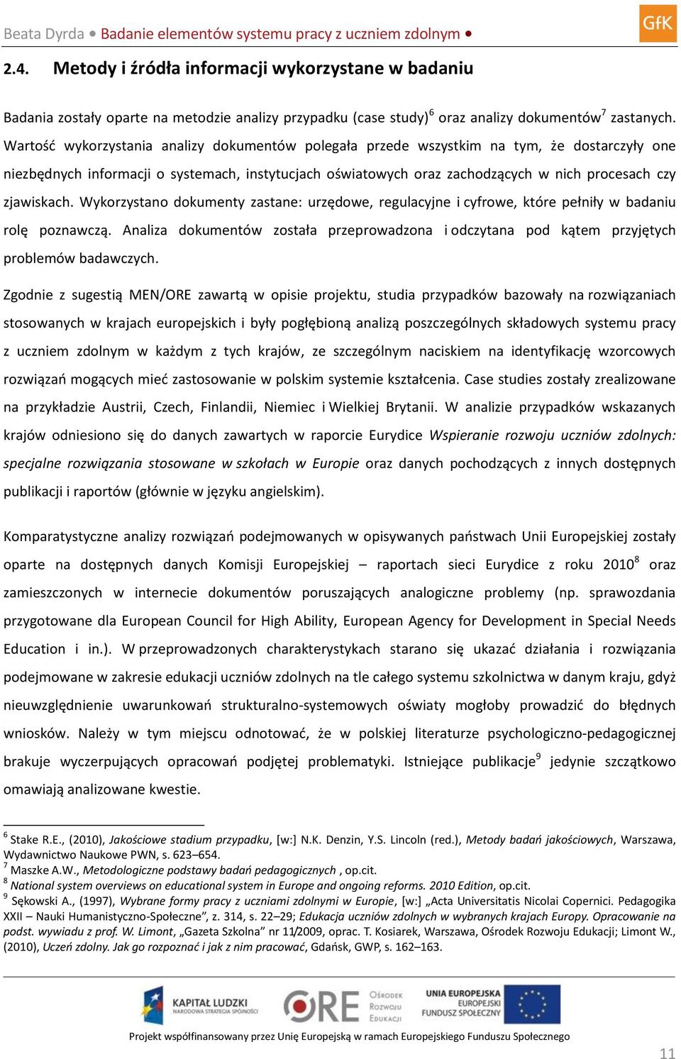 zjawiskach. Wykorzystano dokumenty zastane: urzędowe, regulacyjne i cyfrowe, które pełniły w badaniu rolę poznawczą.