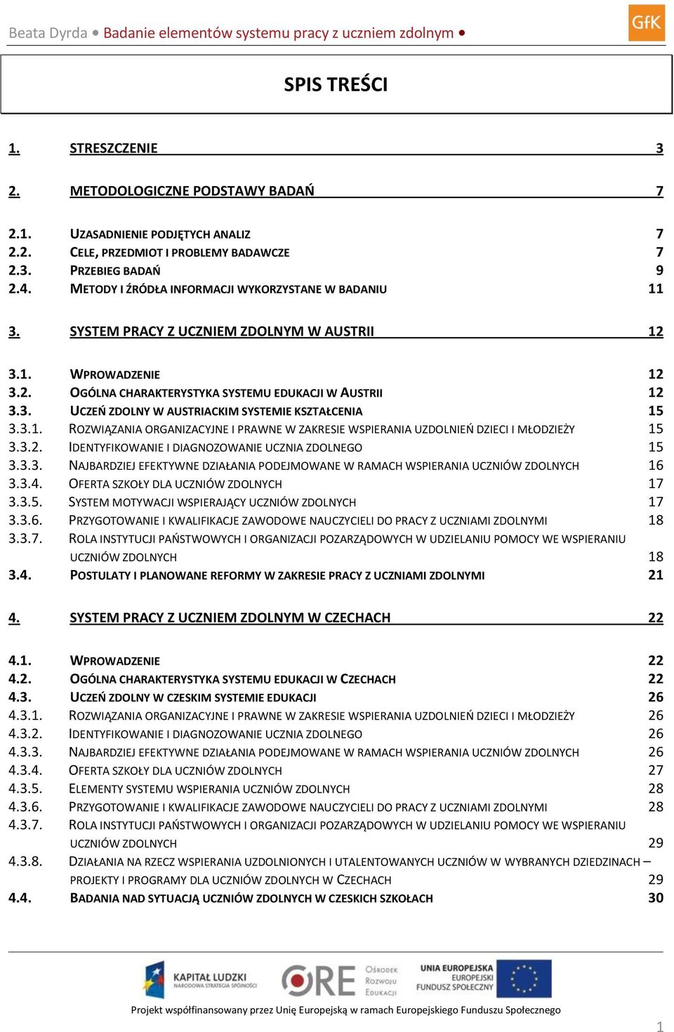 3.1. ROZWIĄZANIA ORGANIZACYJNE I PRAWNE W ZAKRESIE WSPIERANIA UZDOLNIEŃ DZIECI I MŁODZIEŻY 15 3.3.2. IDENTYFIKOWANIE I DIAGNOZOWANIE UCZNIA ZDOLNEGO 15 3.3.3. NAJBARDZIEJ EFEKTYWNE DZIAŁANIA PODEJMOWANE W RAMACH WSPIERANIA UCZNIÓW ZDOLNYCH 16 3.