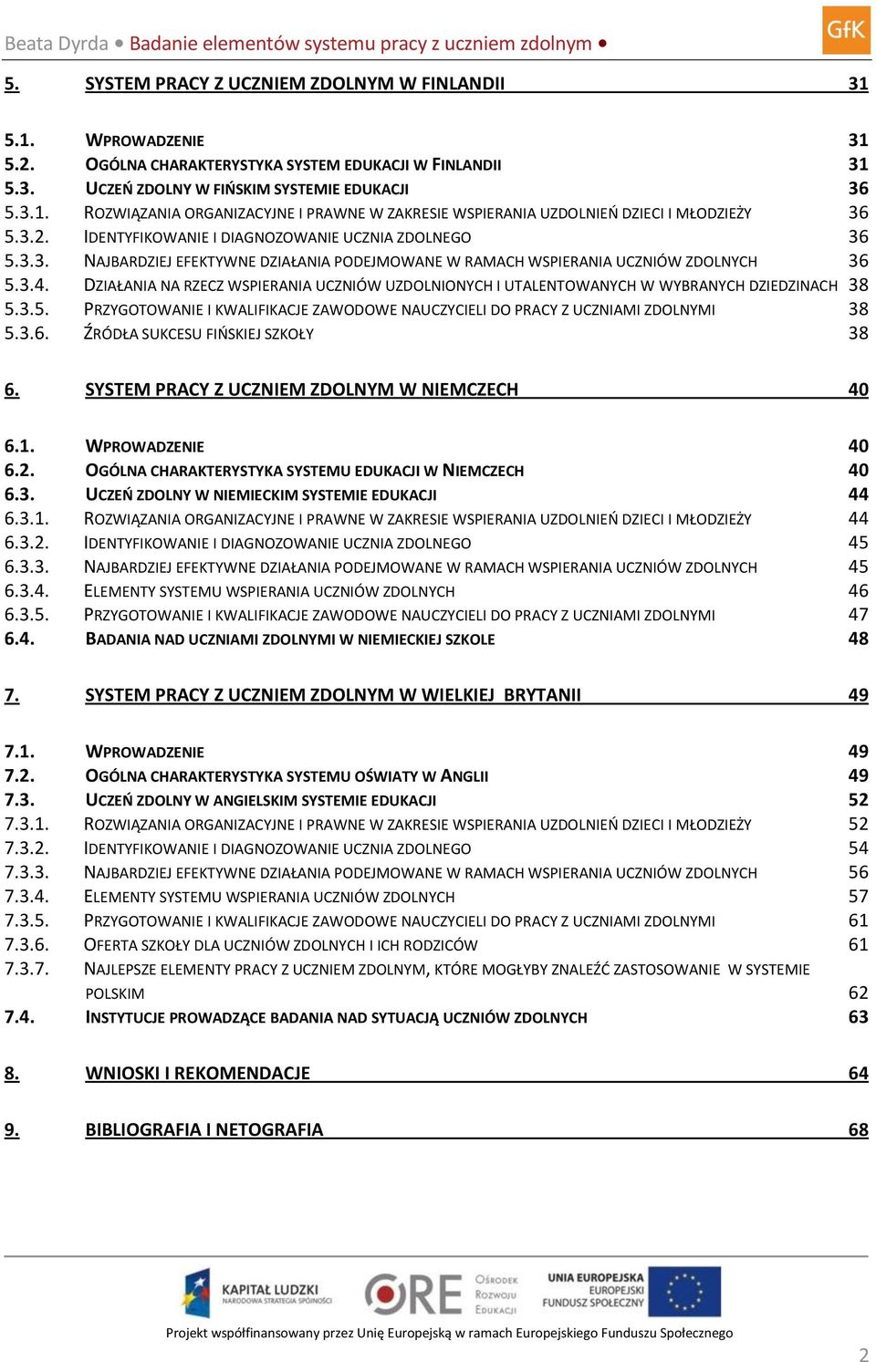 DZIAŁANIA NA RZECZ WSPIERANIA UCZNIÓW UZDOLNIONYCH I UTALENTOWANYCH W WYBRANYCH DZIEDZINACH 38 5.3.5. PRZYGOTOWANIE I KWALIFIKACJE ZAWODOWE NAUCZYCIELI DO PRACY Z UCZNIAMI ZDOLNYMI 38 5.3.6.