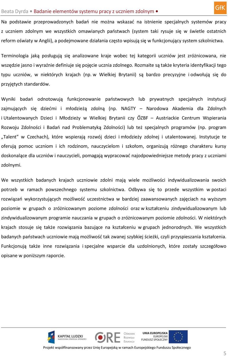 Terminologia jaką posługują się analizowane kraje wobec tej kategorii uczniów jest zróżnicowana, nie wszędzie jasno i wyraźnie definiuje się pojęcie ucznia zdolnego.