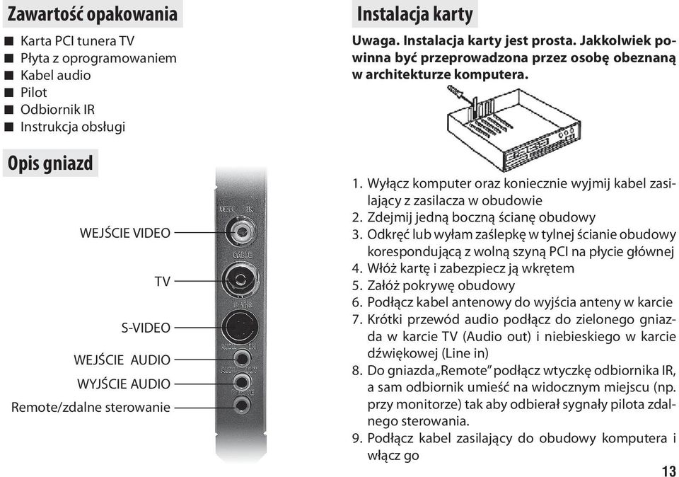 Wyłącz komputer oraz koniecznie wyjmij kabel zasilający z zasilacza w obudowie 2. Zdejmij jedną boczną ścianę obudowy 3.