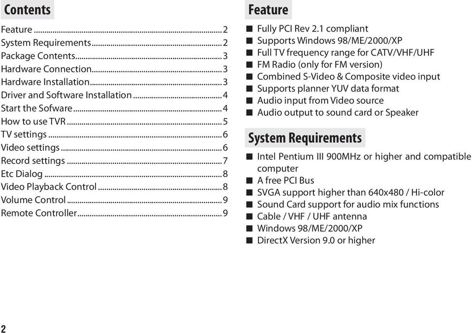 1 compliant Supports Windows 98/ME/2000/XP Full TV frequency range for CATV/VHF/UHF FM Radio (only for FM version) Combined S-Video & Composite video input Supports planner YUV data format Audio