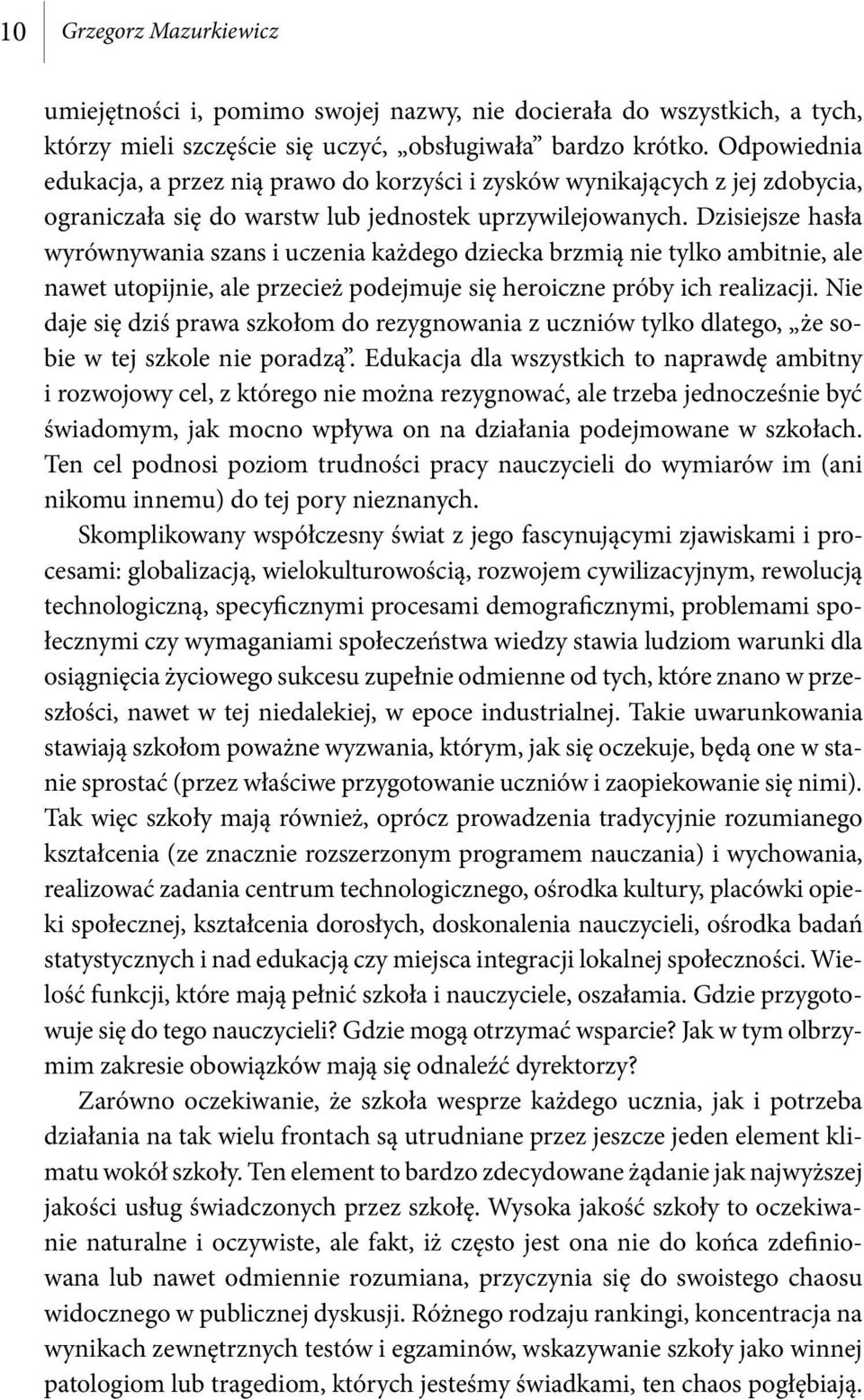 Dzisiejsze hasła wyrównywania szans i uczenia każdego dziecka brzmią nie tylko ambitnie, ale nawet utopijnie, ale przecież podejmuje się heroiczne próby ich realizacji.