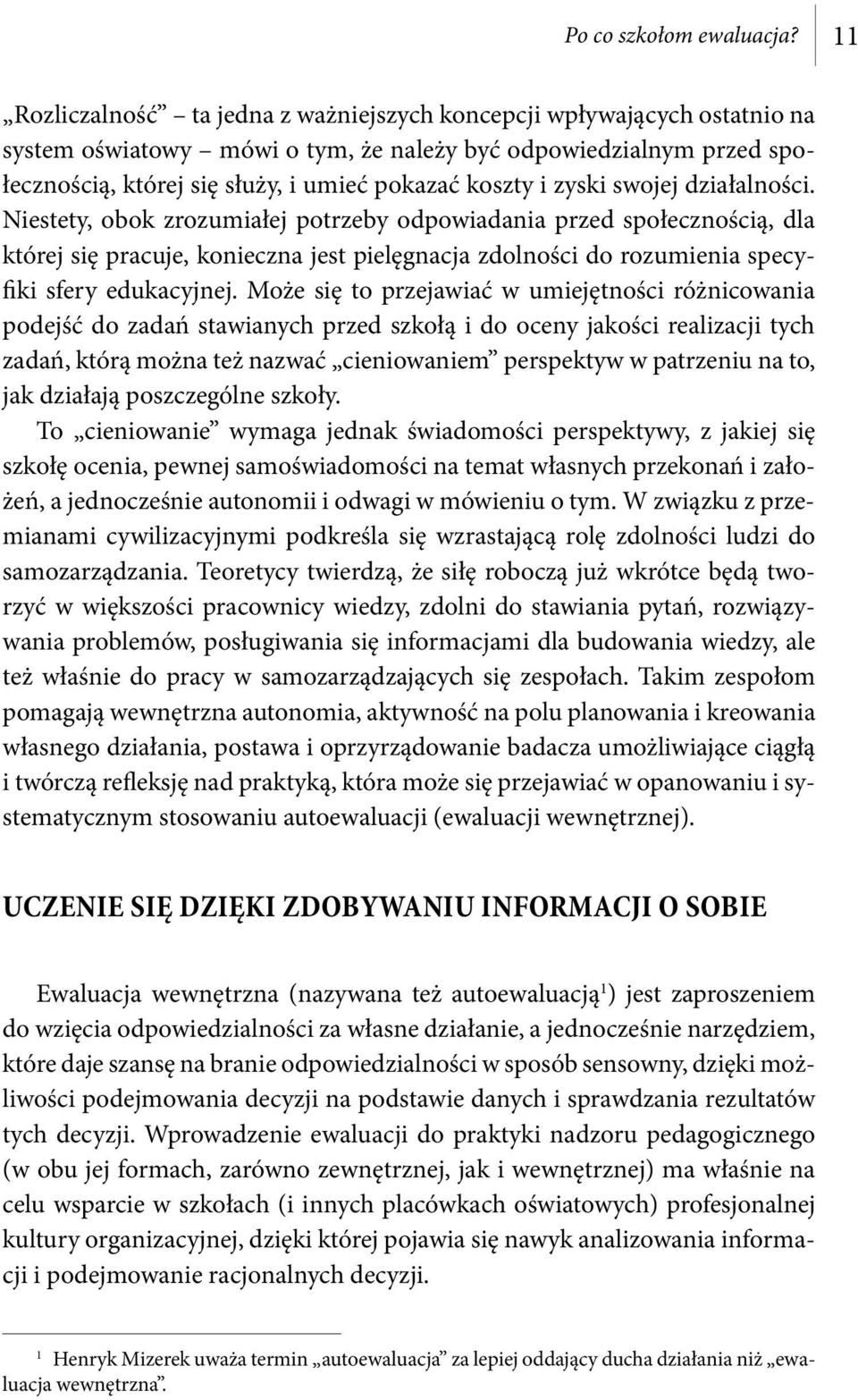 zyski swojej działalności. Niestety, obok zrozumiałej potrzeby odpowiadania przed społecznością, dla której się pracuje, konieczna jest pielęgnacja zdolności do rozumienia specyfiki sfery edukacyjnej.