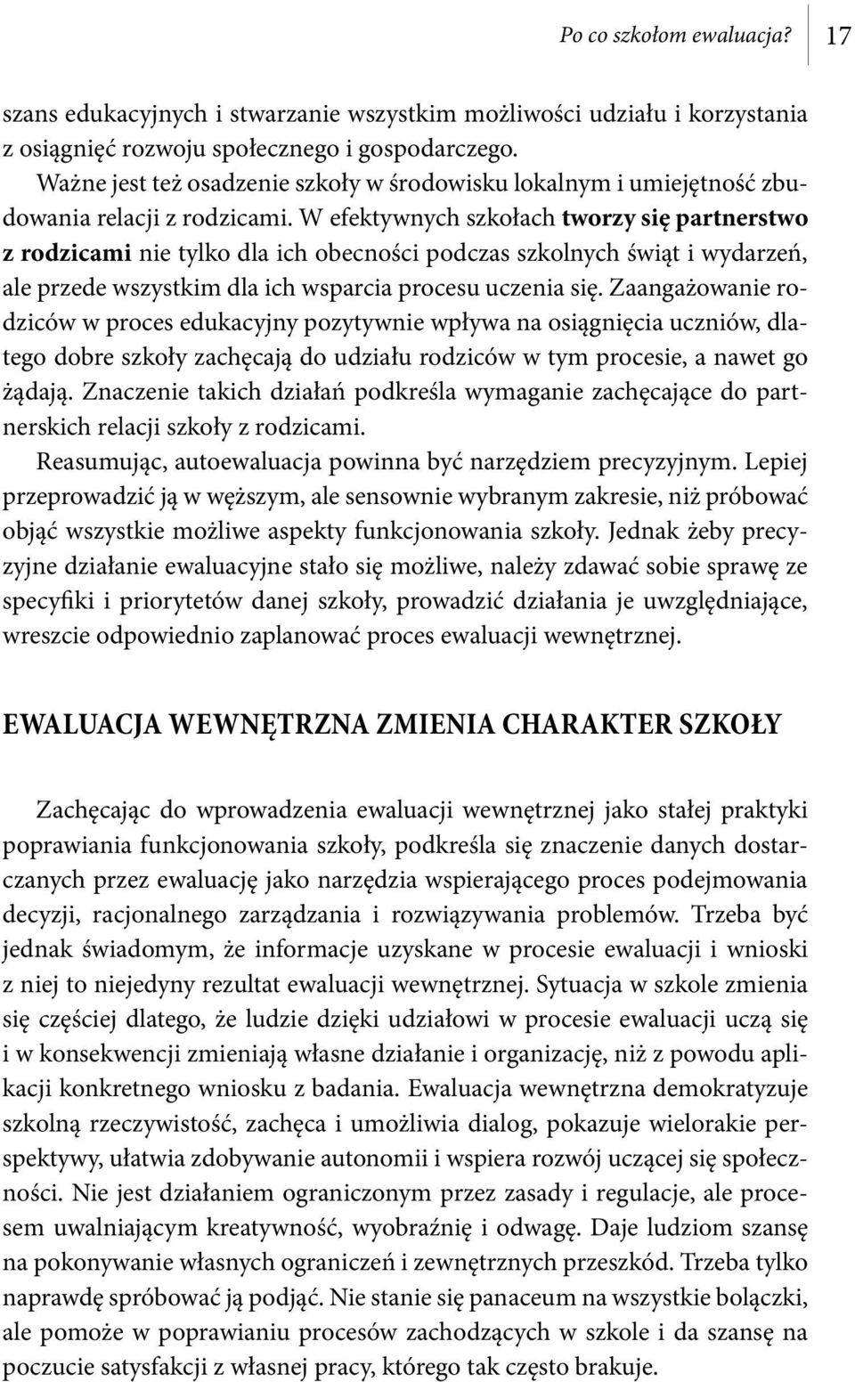 W efektywnych szkołach tworzy się partnerstwo z rodzicami nie tylko dla ich obecności podczas szkolnych świąt i wydarzeń, ale przede wszystkim dla ich wsparcia procesu uczenia się.