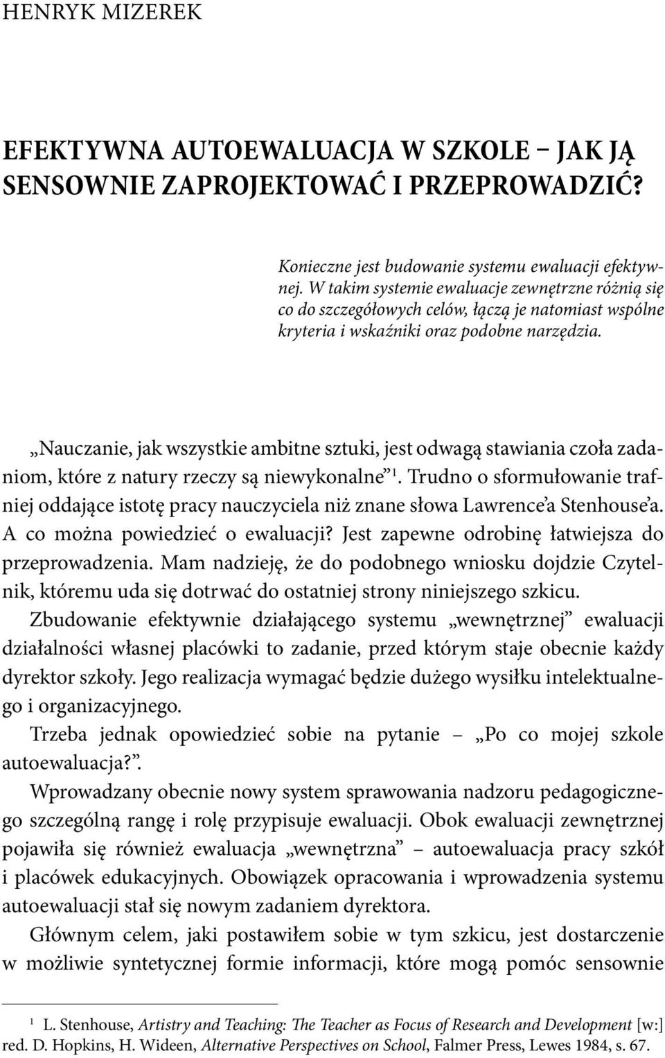 Nauczanie, jak wszystkie ambitne sztuki, jest odwagą stawiania czoła zadaniom, które z natury rzeczy są niewykonalne 1.