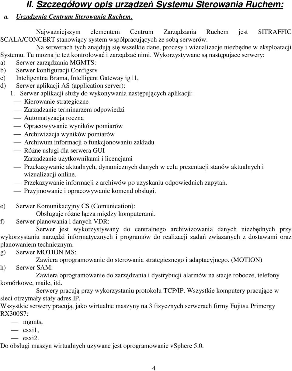 Na serwerach tych znajdują się wszelkie dane, procesy i wizualizacje niezbędne w eksploatacji Systemu. Tu można je też kontrolować i zarządzać nimi.