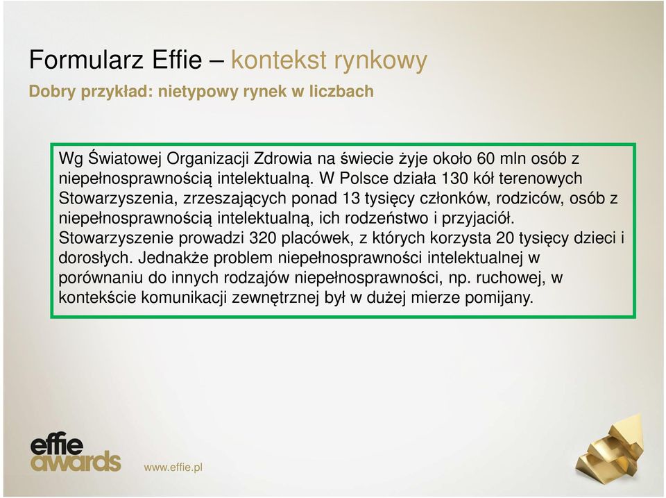 W Polsce działa 130 kół terenowych Stowarzyszenia, zrzeszających ponad 13 tysięcy członków, rodziców, osób z niepełnosprawnością intelektualną, ich