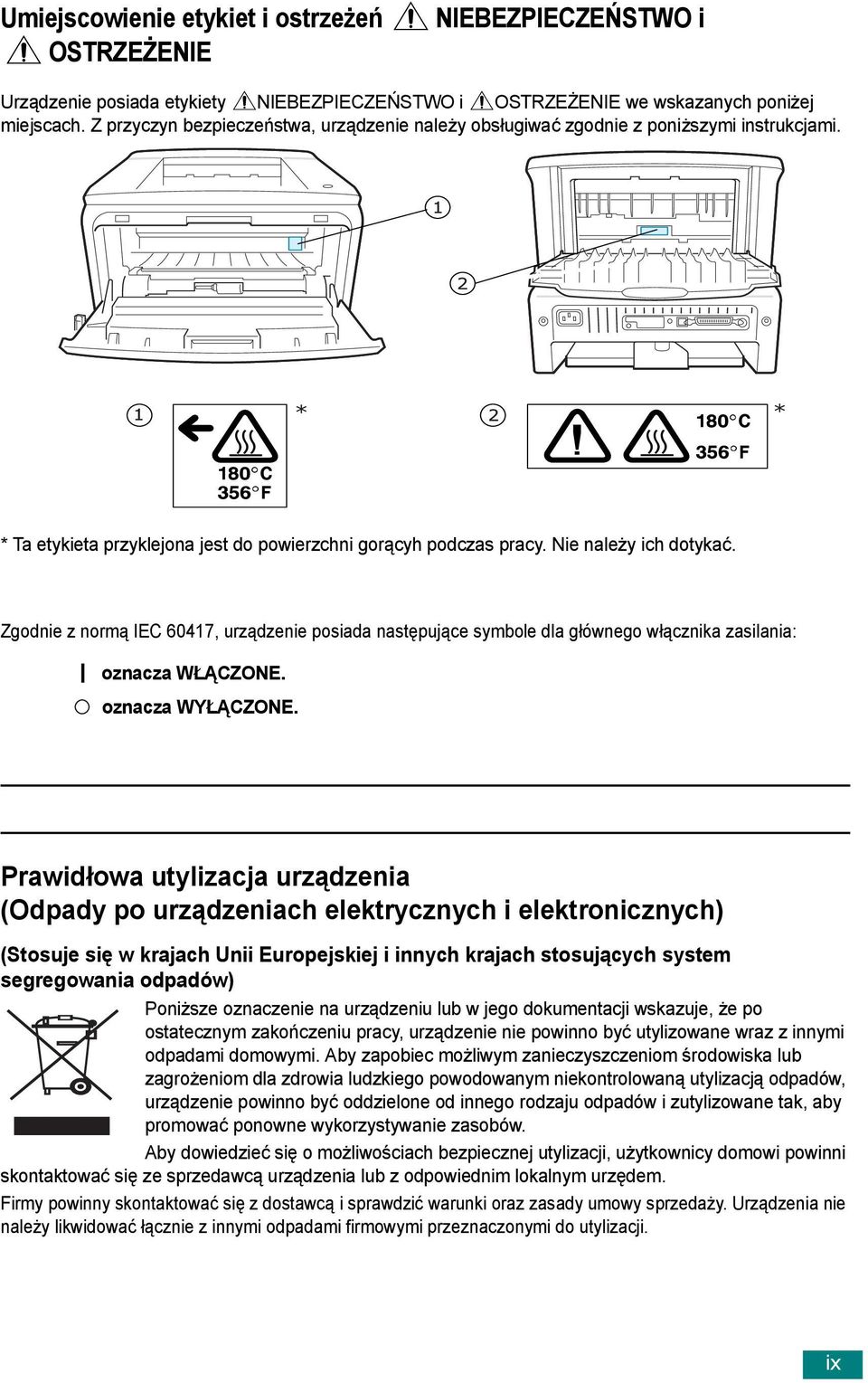 Zgodnie z normą IEC 60417, urządzenie posiada następujące symbole dla głównego włącznika zasilania: oznacza WŁĄCZONE. oznacza WYŁĄCZONE.