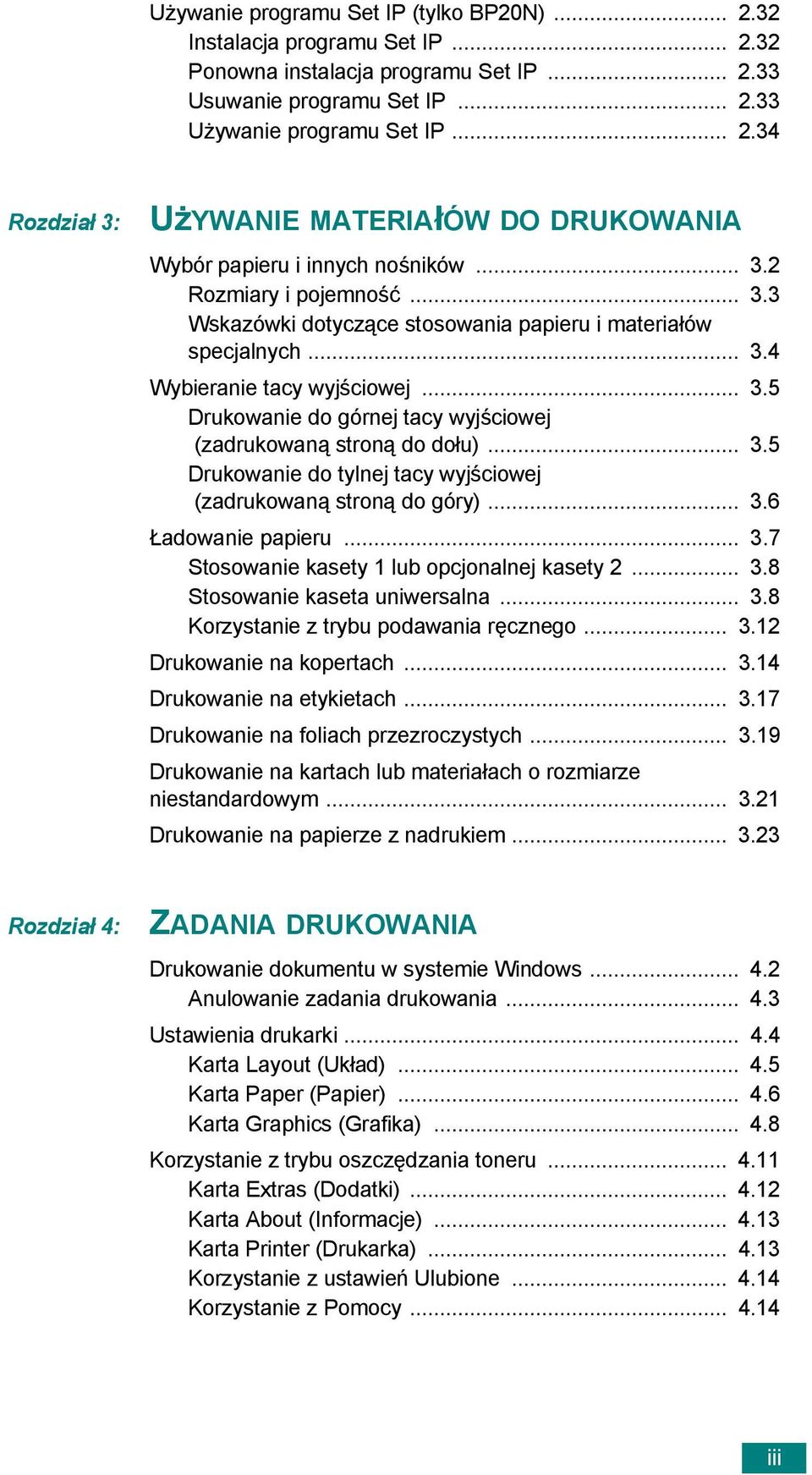 .. 3.5 Drukowanie do tylnej tacy wyjściowej (zadrukowaną stroną do góry)... 3.6 Ładowanie papieru... 3.7 Stosowanie kasety 1 lub opcjonalnej kasety 2... 3.8 Stosowanie kaseta uniwersalna... 3.8 Korzystanie z trybu podawania ręcznego.