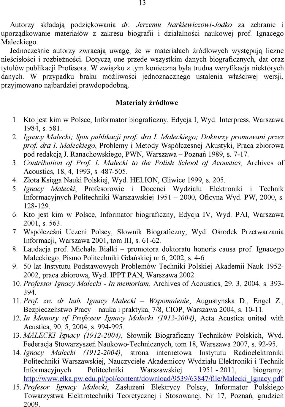 Dotyczą one przede wszystkim danych biograficznych, dat oraz tytułów publikacji Profesora. W związku z tym konieczna była trudna weryfikacja niektórych danych.