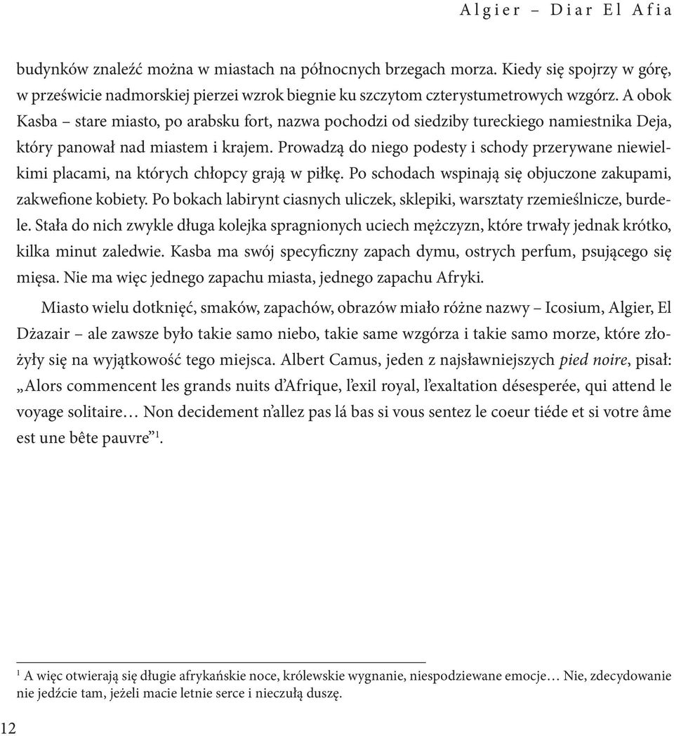 A obok Kasba stare miasto, po arabsku fort, nazwa pochodzi od siedziby tureckiego namiestnika Deja, który panował nad miastem i krajem.