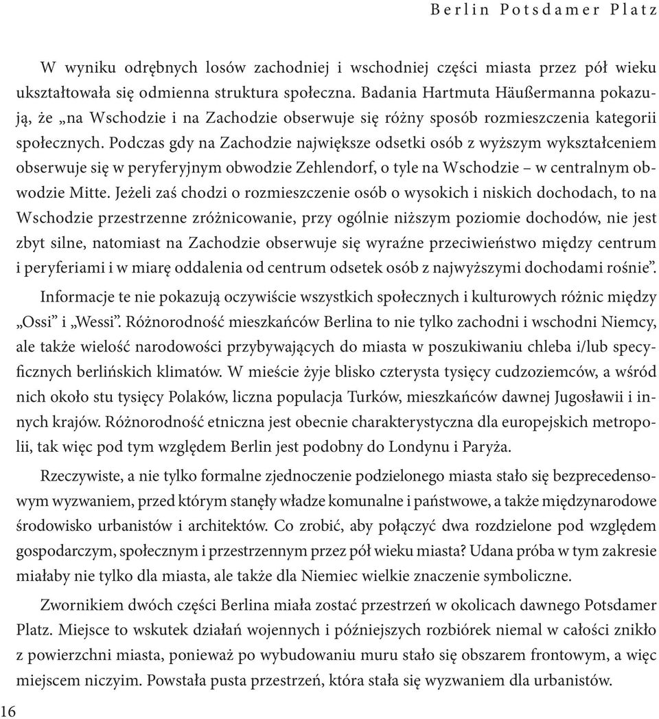 Podczas gdy na Zachodzie największe odsetki osób z wyższym wykształceniem obserwuje się w peryferyjnym obwodzie Zehlendorf, o tyle na Wschodzie w centralnym obwodzie Mitte.