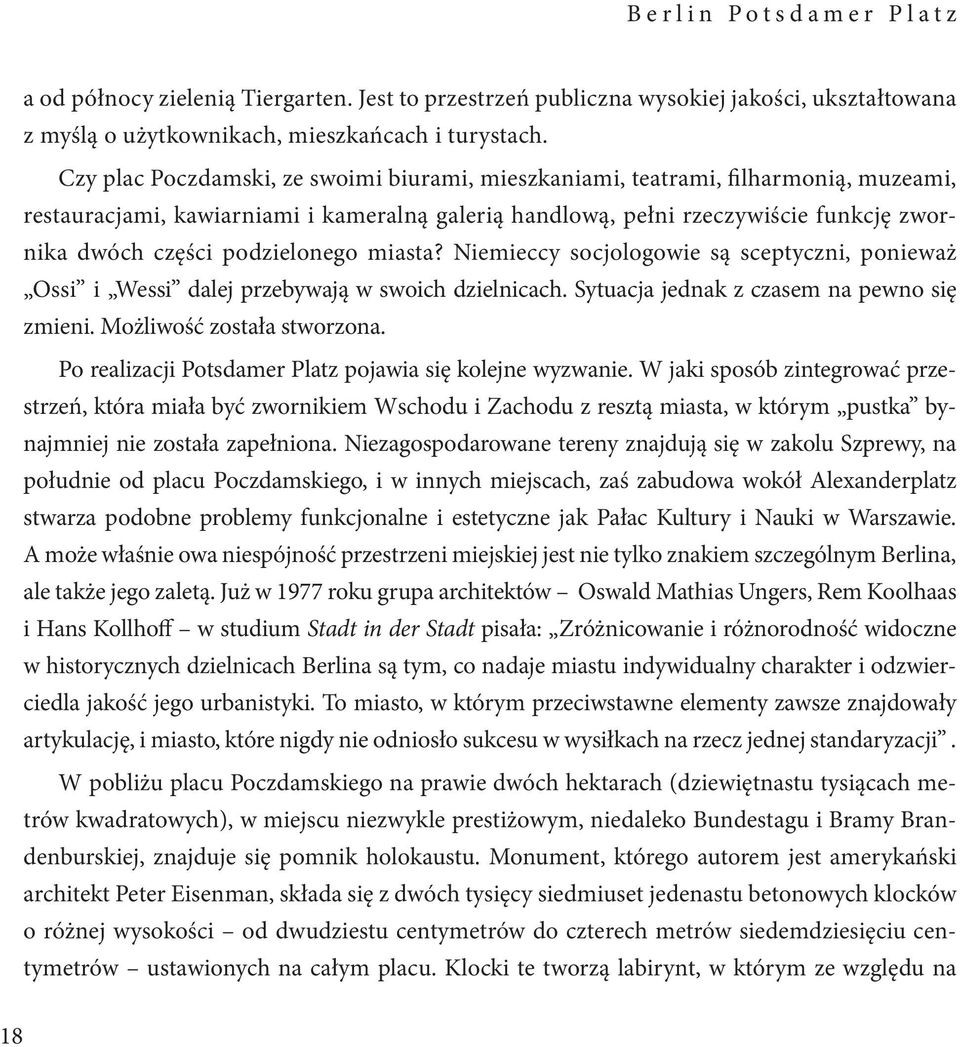 podzielonego miasta? Niemieccy socjologowie są sceptyczni, ponieważ Ossi i Wessi dalej przebywają w swoich dzielnicach. Sytuacja jednak z czasem na pewno się zmieni. Możliwość została stworzona.