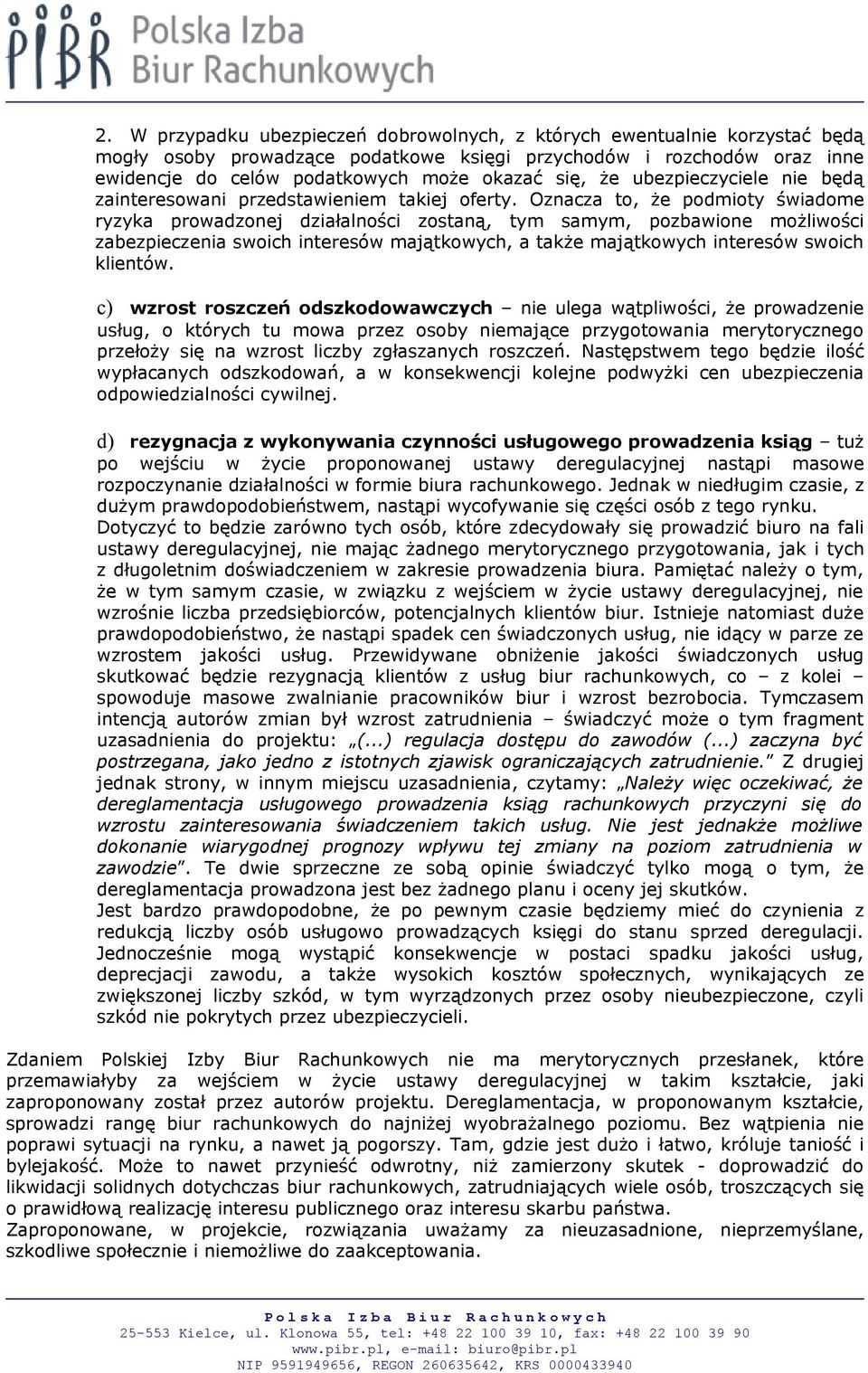 Oznacza to, że podmioty świadome ryzyka prowadzonej działalności zostaną, tym samym, pozbawione możliwości zabezpieczenia swoich interesów majątkowych, a także majątkowych interesów swoich klientów.