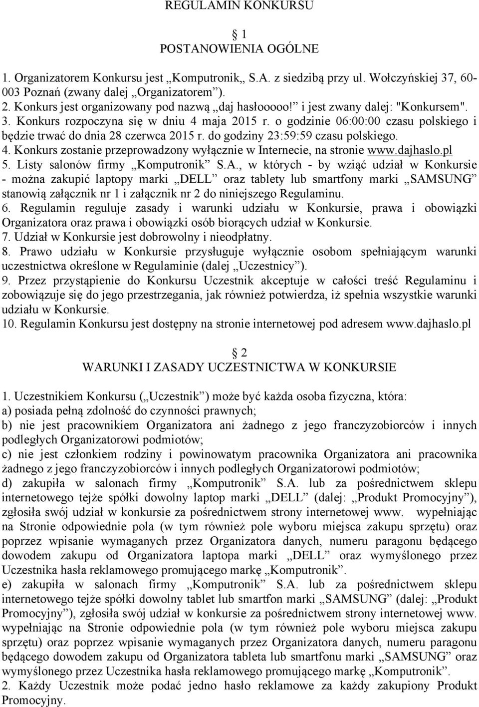 o godzinie 06:00:00 czasu polskiego i będzie trwać do dnia 28 czerwca 2015 r. do godziny 23:59:59 czasu polskiego. 4. Konkurs zostanie przeprowadzony wyłącznie w Internecie, na stronie www.dajhaslo.