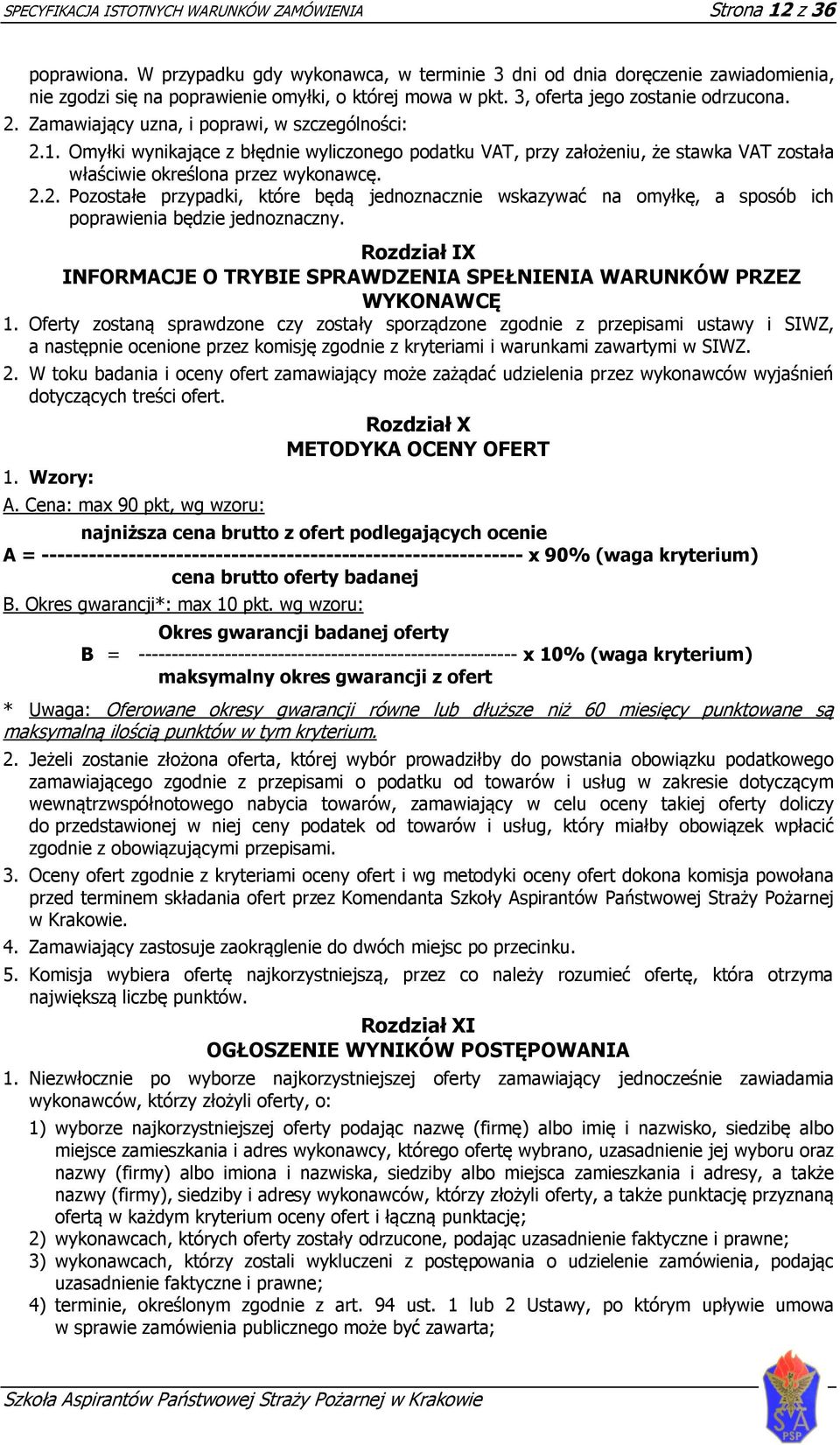 Zamawiający uzna, i poprawi, w szczególności: 2.1. Omyłki wynikające z błędnie wyliczonego podatku VAT, przy założeniu, że stawka VAT została właściwie określona przez wykonawcę. 2.2. Pozostałe przypadki, które będą jednoznacznie wskazywać na omyłkę, a sposób ich poprawienia będzie jednoznaczny.