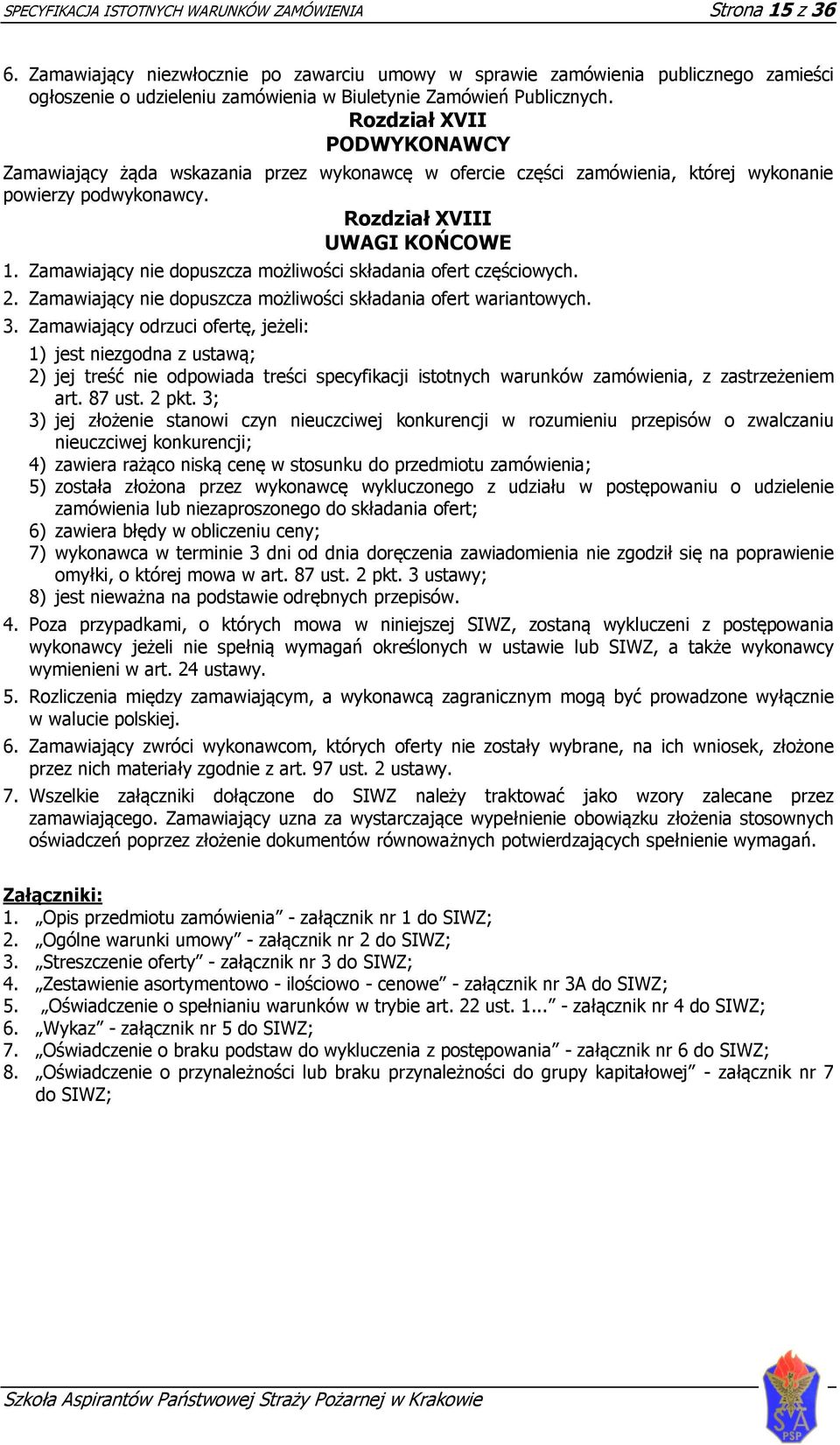 Rozdział XVII PODWYKONAWCY Zamawiający żąda wskazania przez wykonawcę w ofercie części zamówienia, której wykonanie powierzy podwykonawcy. Rozdział XVIII UWAGI KOŃCOWE 1.