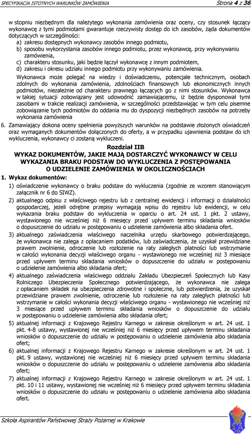 wykonywaniu zamówienia, c) charakteru stosunku, jaki będzie łączył wykonawcę z innym podmiotem, d) zakresu i okresu udziału innego podmiotu przy wykonywaniu zamówienia.