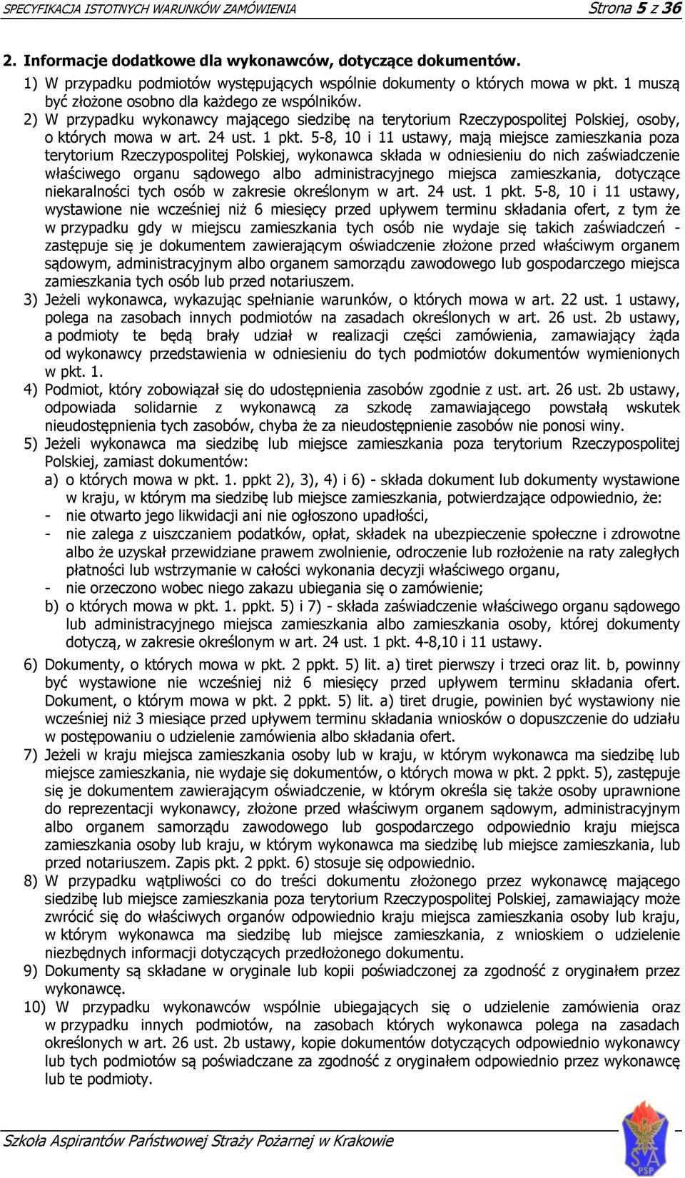 5-8, 10 i 11 ustawy, mają miejsce zamieszkania poza terytorium Rzeczypospolitej Polskiej, wykonawca składa w odniesieniu do nich zaświadczenie właściwego organu sądowego albo administracyjnego