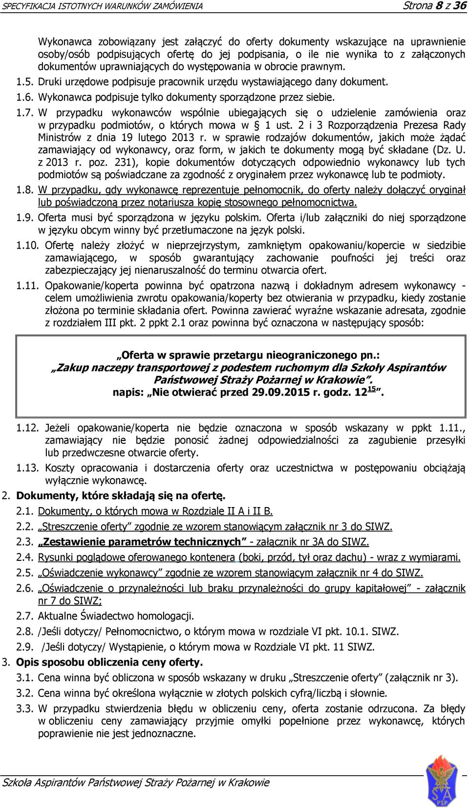 Wykonawca podpisuje tylko dokumenty sporządzone przez siebie. 1.7. W przypadku wykonawców wspólnie ubiegających się o udzielenie zamówienia oraz w przypadku podmiotów, o których mowa w 1 ust.