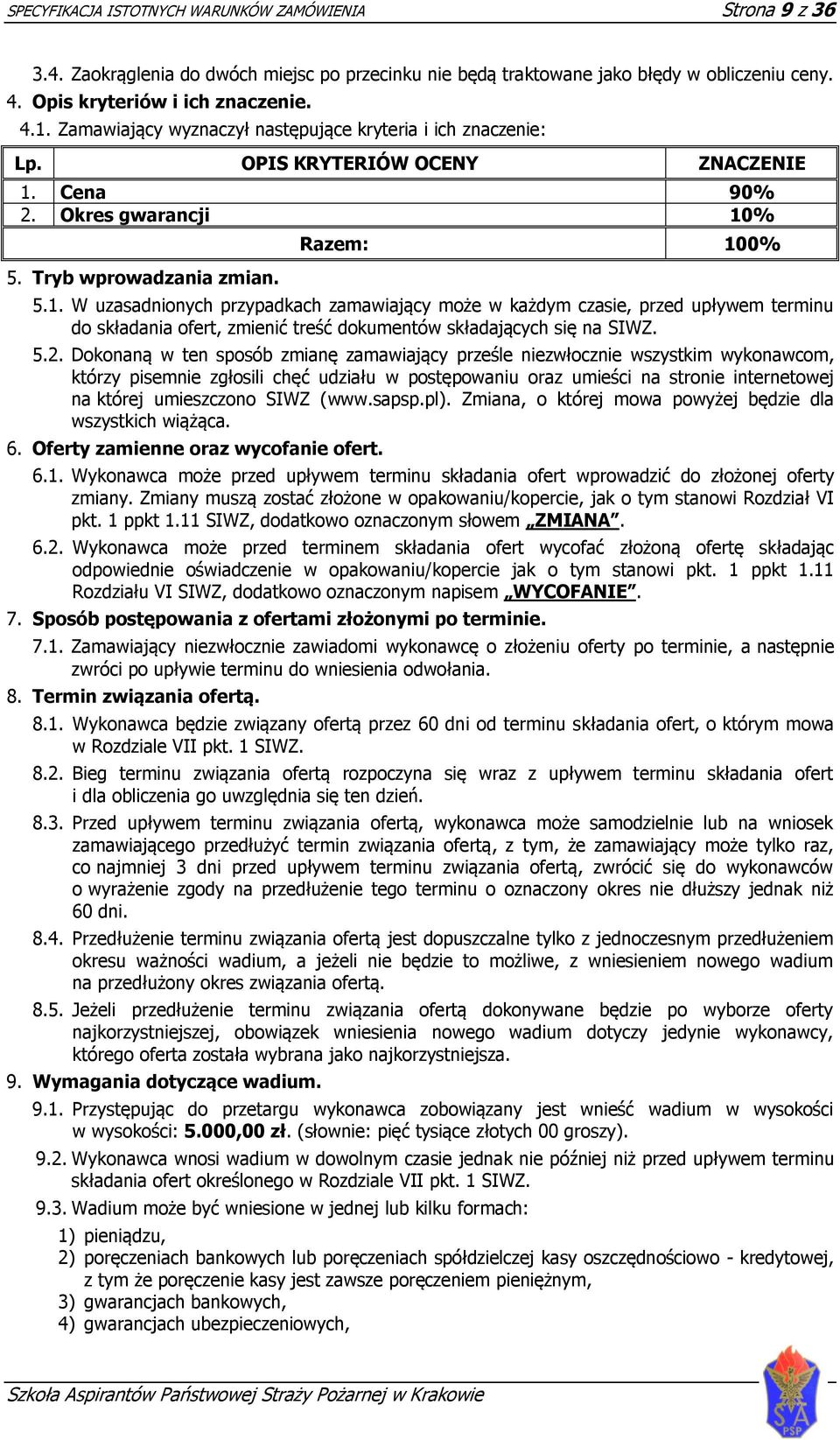 Cena 90% 2. Okres gwarancji 10% 5. Tryb wprowadzania zmian. Razem: 100% 5.1. W uzasadnionych przypadkach zamawiający może w każdym czasie, przed upływem terminu do składania ofert, zmienić treść dokumentów składających się na SIWZ.