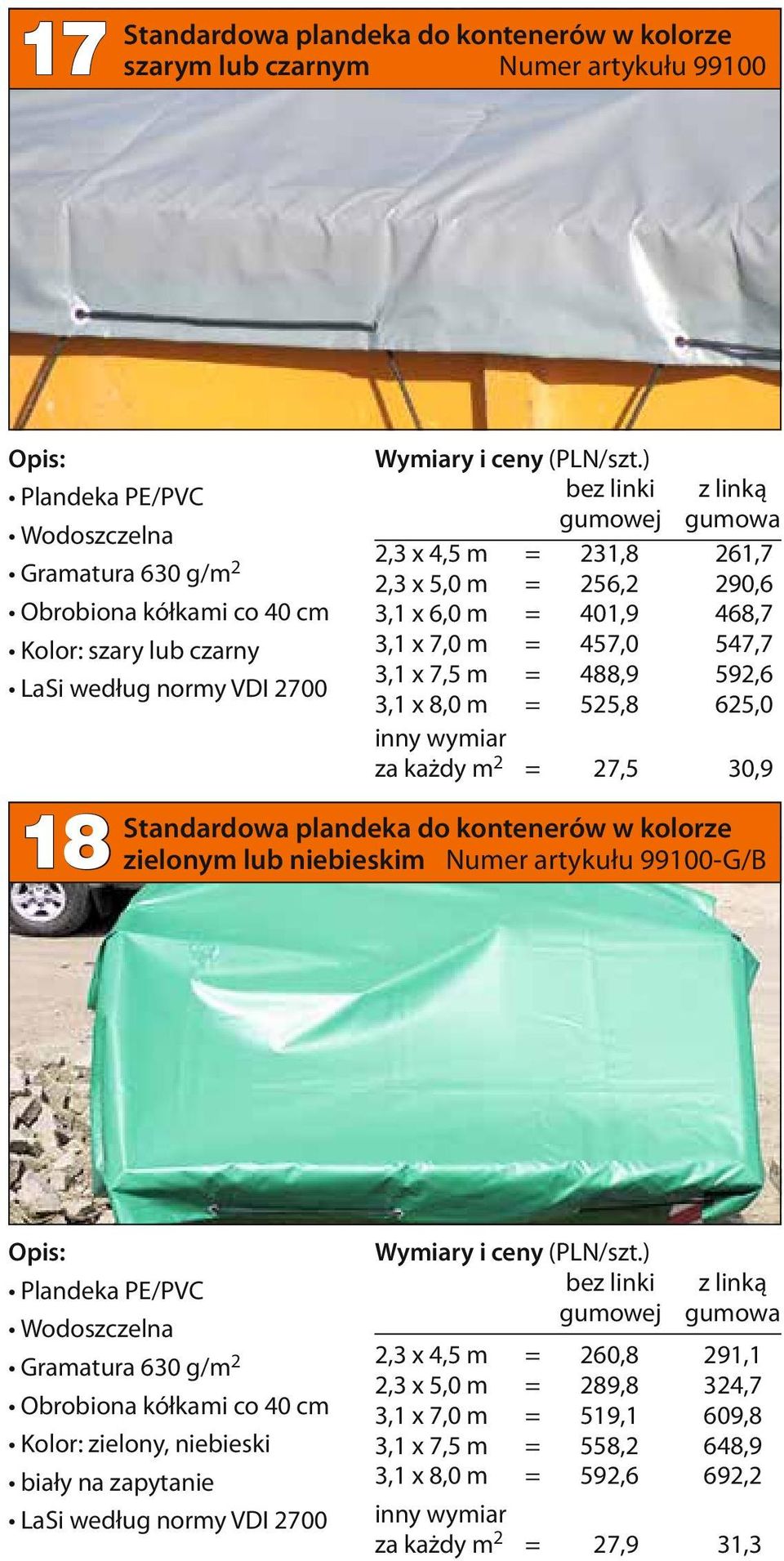 30,9 Standardowa plandeka do kontenerów w kolorze 18 zielonym lub niebieskim Numer artykułu 99100-G/B Plandeka PE/PVC Wodoszczelna Gramatura 630 g/m 2 Obrobiona kółkami co 40 cm Kolor: zielony,