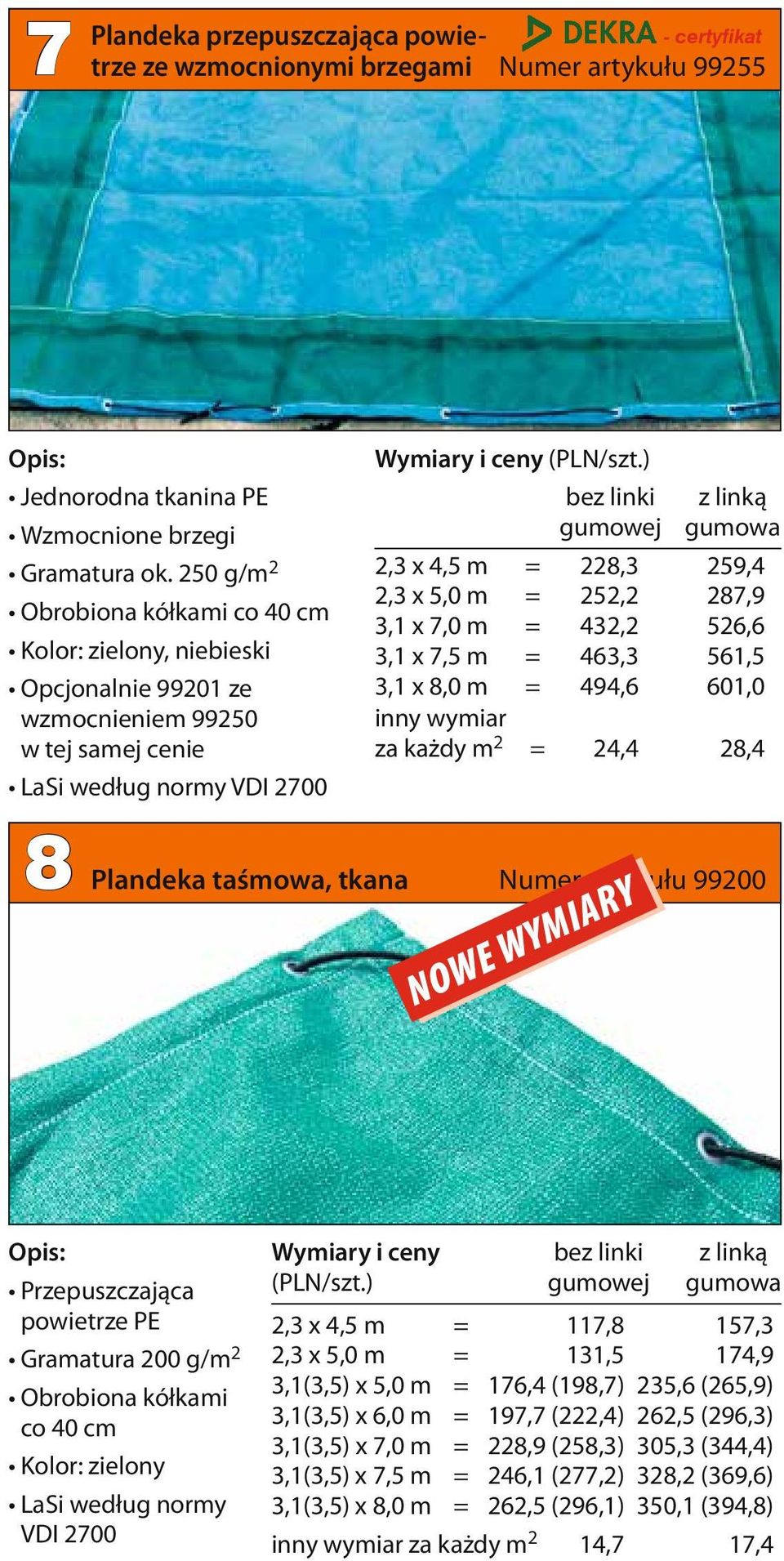 287,9 3,1 x 7,0 m = 432,2 526,6 3,1 x 7,5 m = 463,3 561,5 3,1 x 8,0 m = 494,6 601,0 za każdy m 2 = 24,4 28,4 8 Plandeka taśmowa, tkana Numer artykułu 99200 NOWE WYMIARY Przepuszczająca powietrze PE