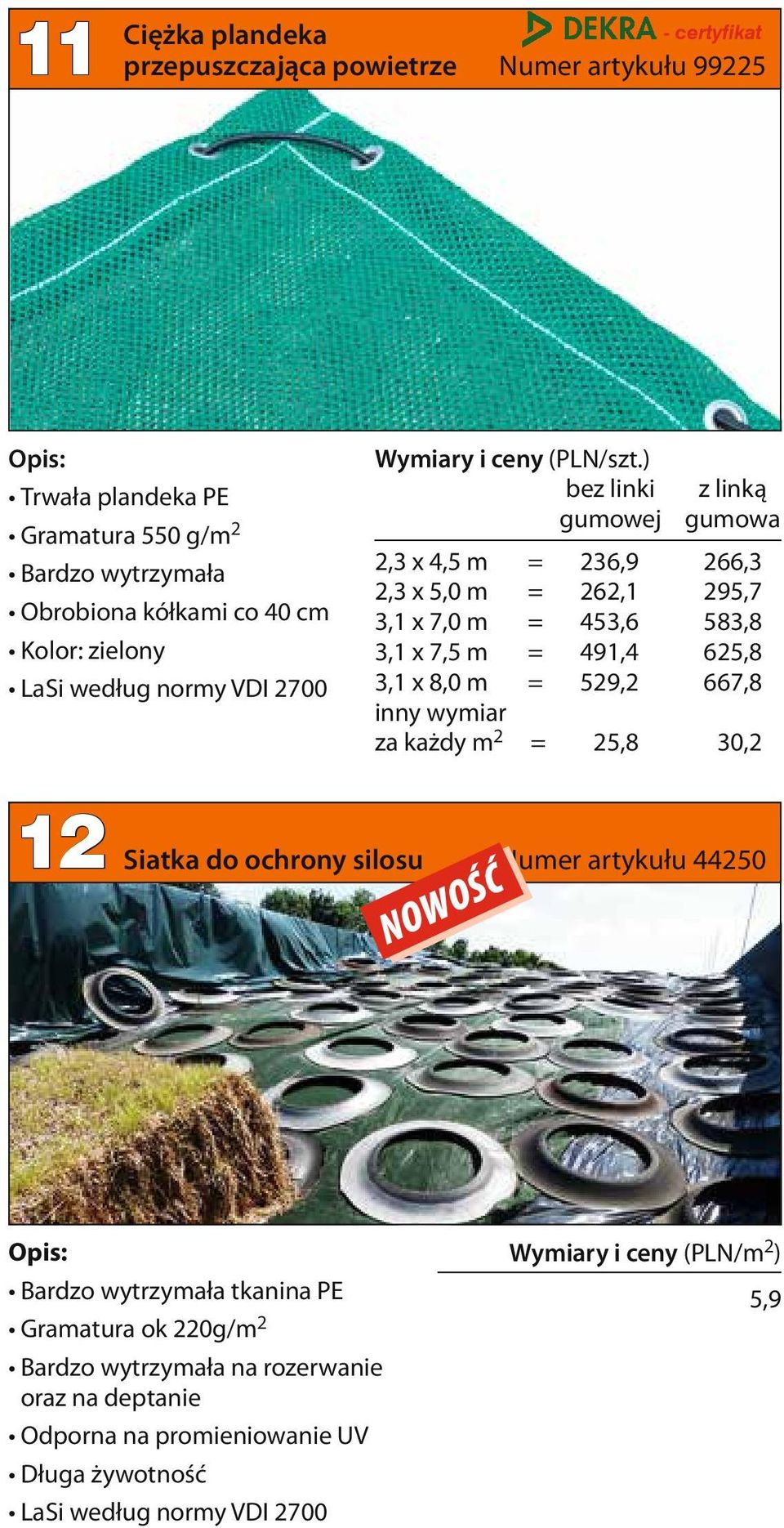 7,5 m = 491,4 625,8 3,1 x 8,0 m = 529,2 667,8 za każdy m 2 = 25,8 30,2 12 Siatka do ochrony silosu Numer artykułu 44250 NOWOŚĆ Bardzo wytrzymała