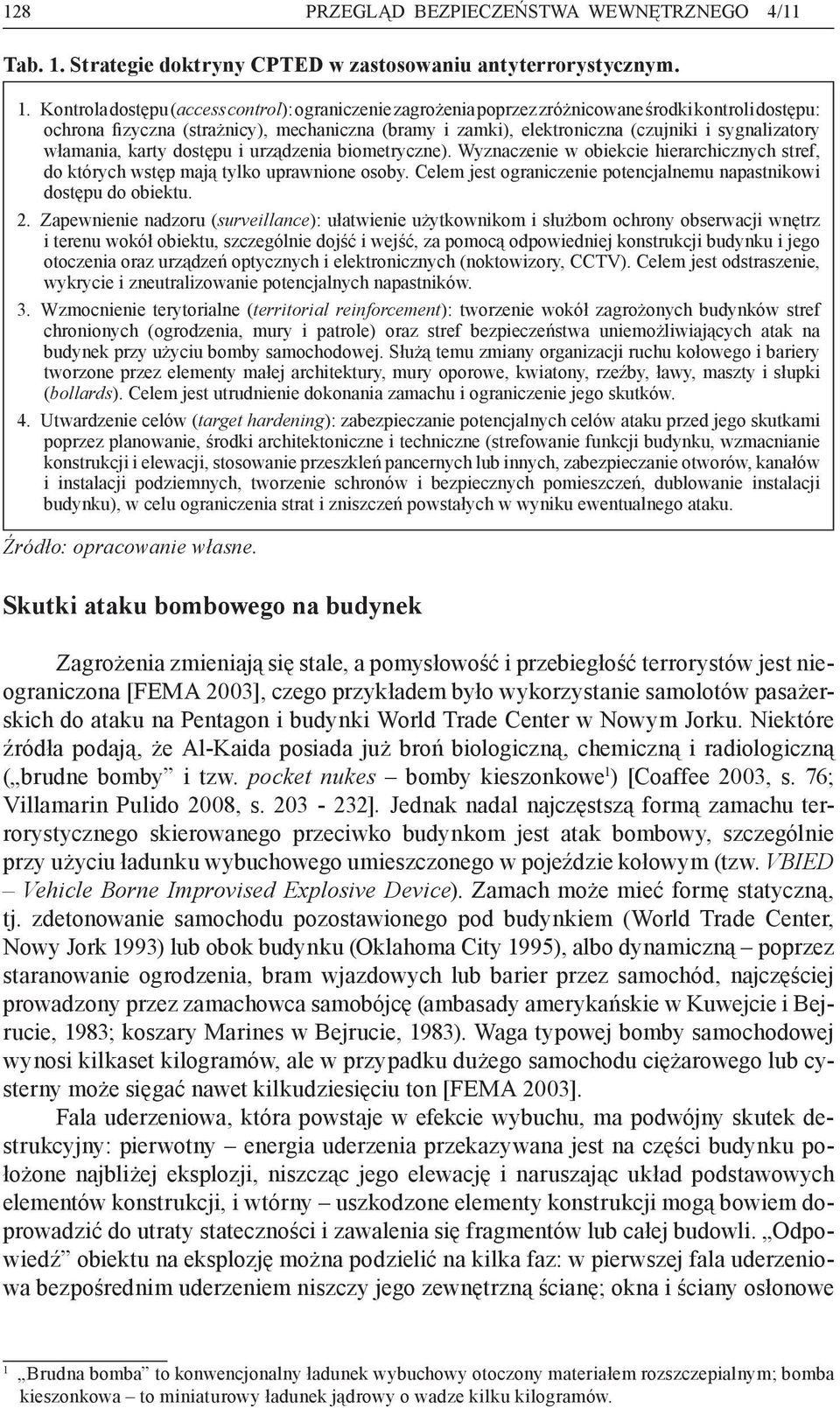 Kontrola dostępu (access control): ograniczenie zagrożenia poprzez zróżnicowane środki kontroli dostępu: ochrona fizyczna (strażnicy), mechaniczna (bramy i zamki), elektroniczna (czujniki i