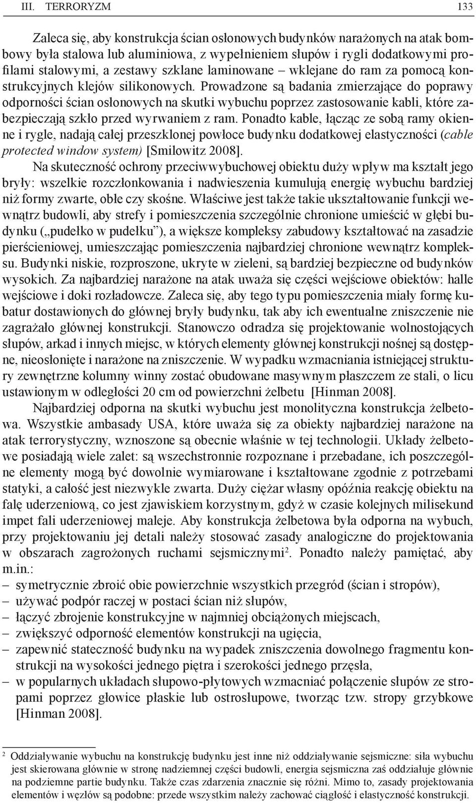 Prowadzone są badania zmierzające do poprawy odporności ścian osłonowych na skutki wybuchu poprzez zastosowanie kabli, które zabezpieczają szkło przed wyrwaniem z ram.