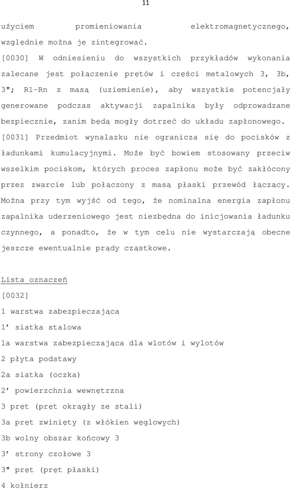 zapalnika były odprowadzane bezpiecznie, zanim będą mogły dotrzeć do układu zapłonowego. [0031] Przedmiot wynalazku nie ogranicza się do pocisków z ładunkami kumulacyjnymi.