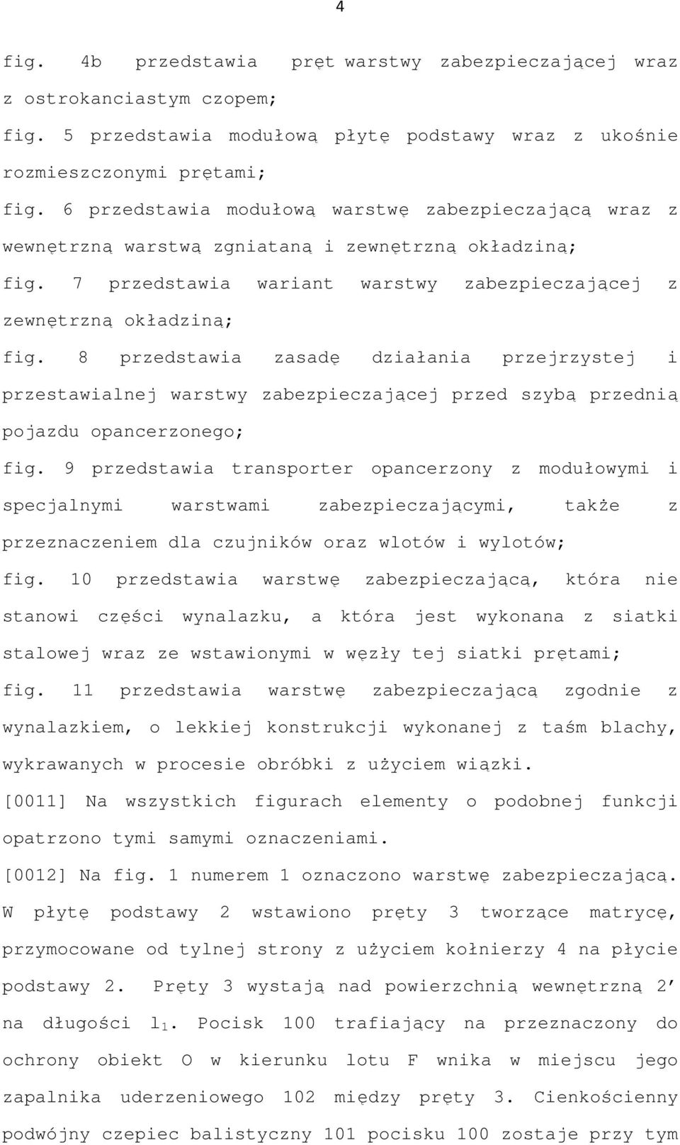 8 przedstawia zasadę działania przejrzystej i przestawialnej warstwy zabezpieczającej przed szybą przednią pojazdu opancerzonego; fig.