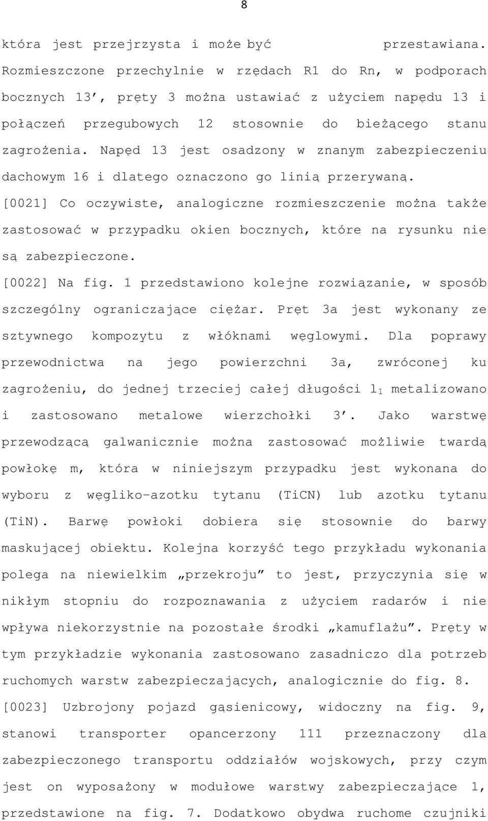 Napęd 13 jest osadzony w znanym zabezpieczeniu dachowym 16 i dlatego oznaczono go linią przerywaną.