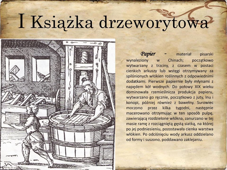 Do połowy XIX wieku dominowała rzemieślnicza produkcja papieru, wytwarzano go ręcznie, początkowo z juty, lnu i konopi, później również z bawełny.